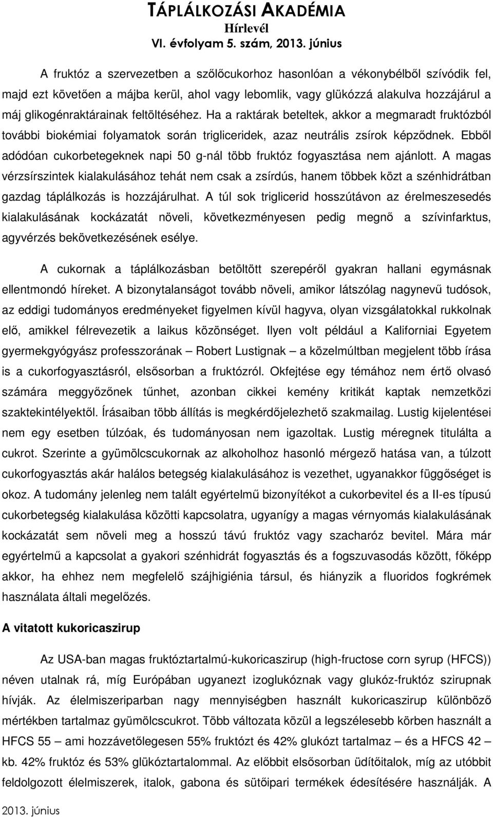 Ebből adódóan cukorbetegeknek napi 50 g-nál több fruktóz fogyasztása nem ajánlott.