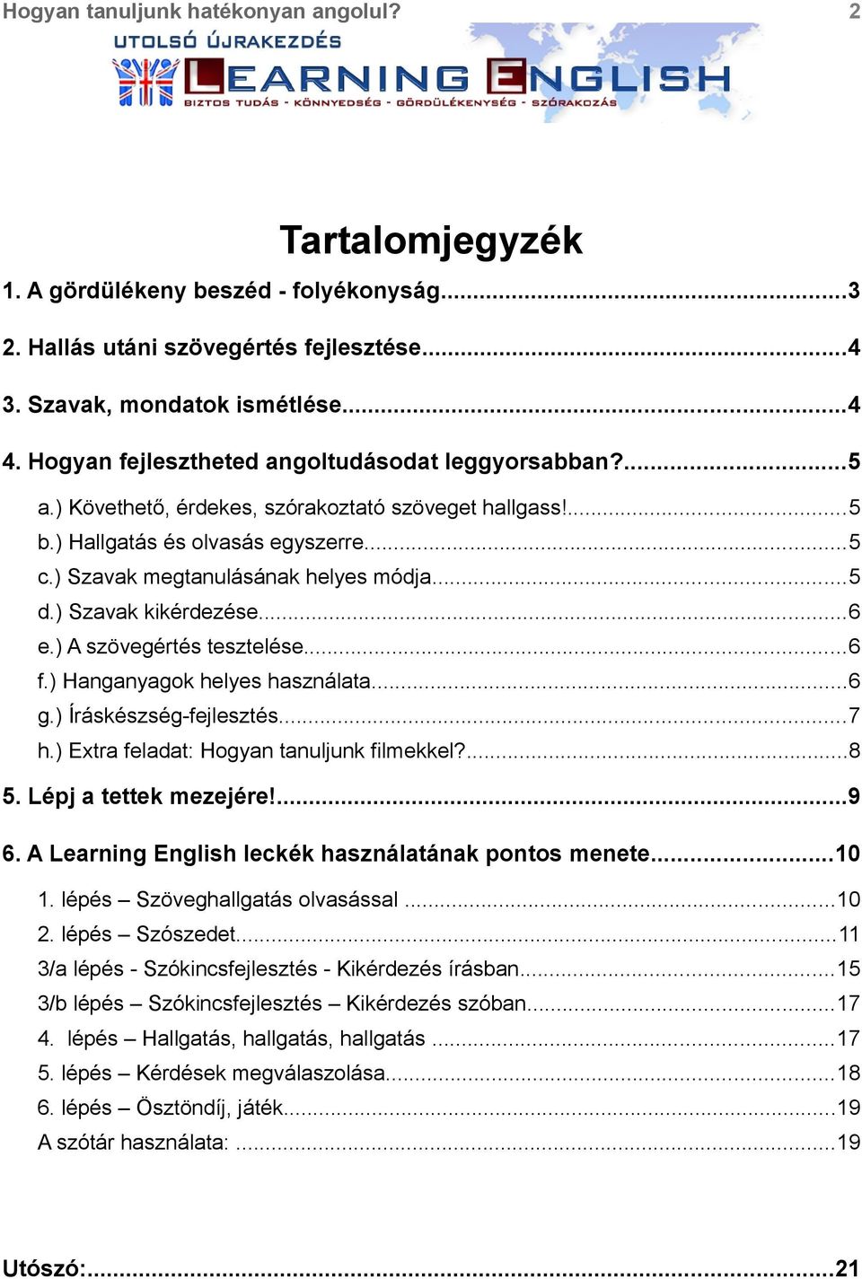 ) Hanganyagok helyes használata...6 g.) Íráskészség-fejlesztés...7 h.) Extra feladat: Hogyan tanuljunk filmekkel?...8 5. Lépj a tettek mezejére!...9 6.