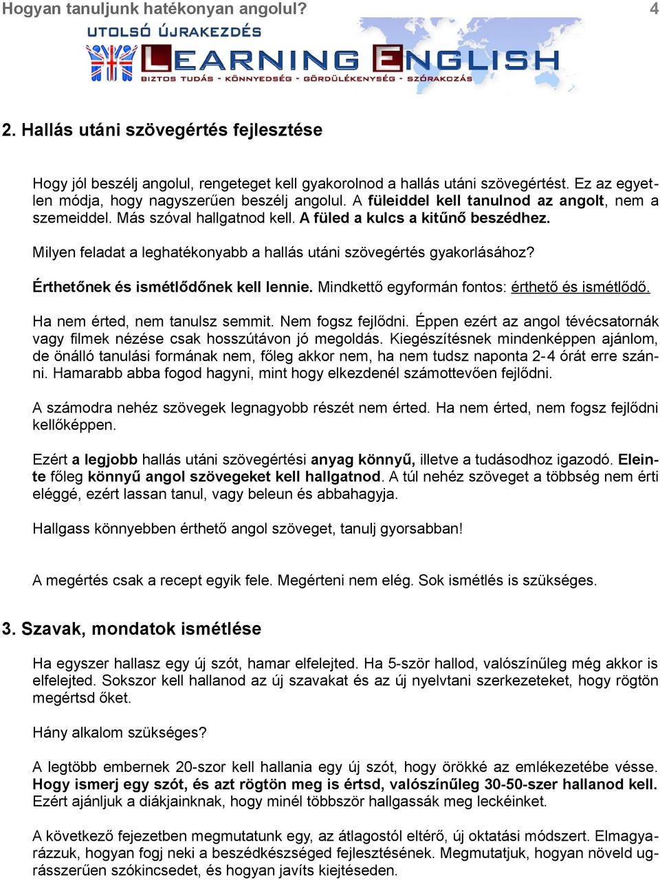 Érthetőnek és ismétlődőnek kell lennie. Mindkettő egyformán fontos: érthető és ismétlődő. Ha nem érted, nem tanulsz semmit. Nem fogsz fejlődni.