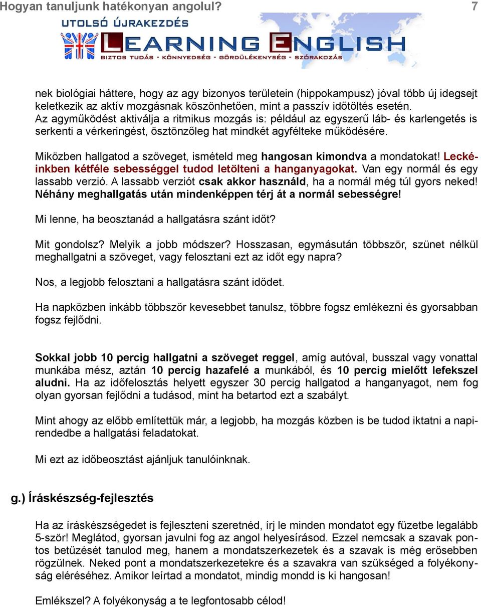 Miközben hallgatod a szöveget, ismételd meg hangosan kimondva a mondatokat! Leckéinkben kétféle sebességgel tudod letölteni a hanganyagokat. Van egy normál és egy lassabb verzió.