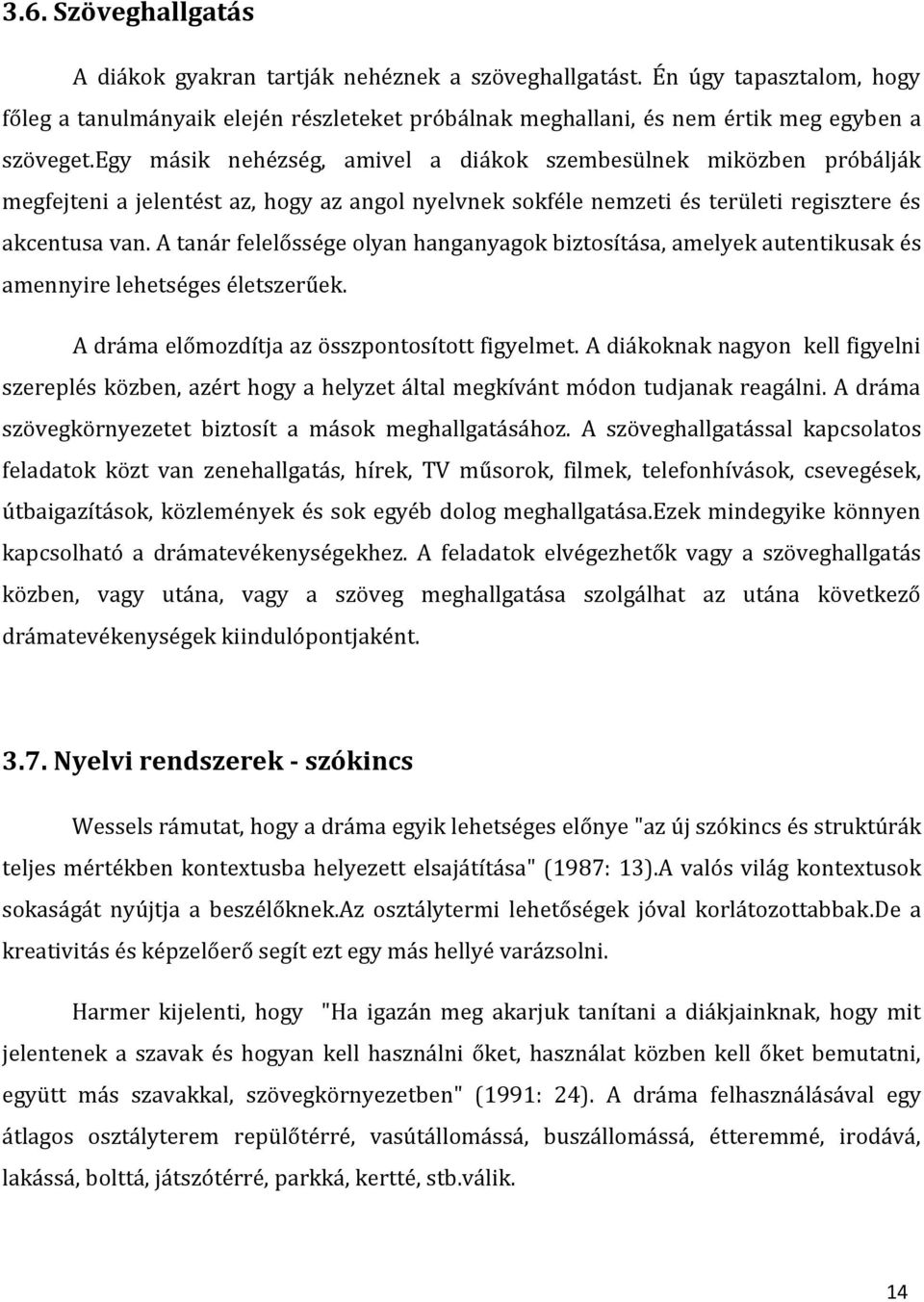 A tanár felelőssége olyan hanganyagok biztosítása, amelyek autentikusak és amennyire lehetséges életszerűek. A dráma előmozdítja az összpontosított figyelmet.