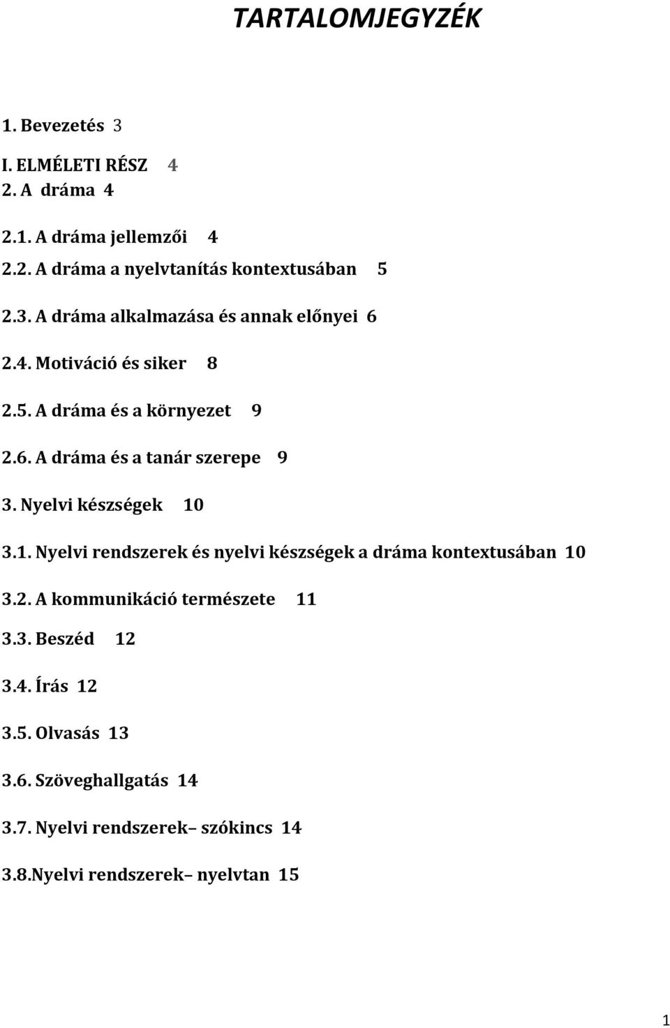 Nyelvi készségek 10 3.1. Nyelvi rendszerek és nyelvi készségek a dráma kontextusában 10 3.2. A kommunikáció természete 11 3.3. Beszéd 12 3.