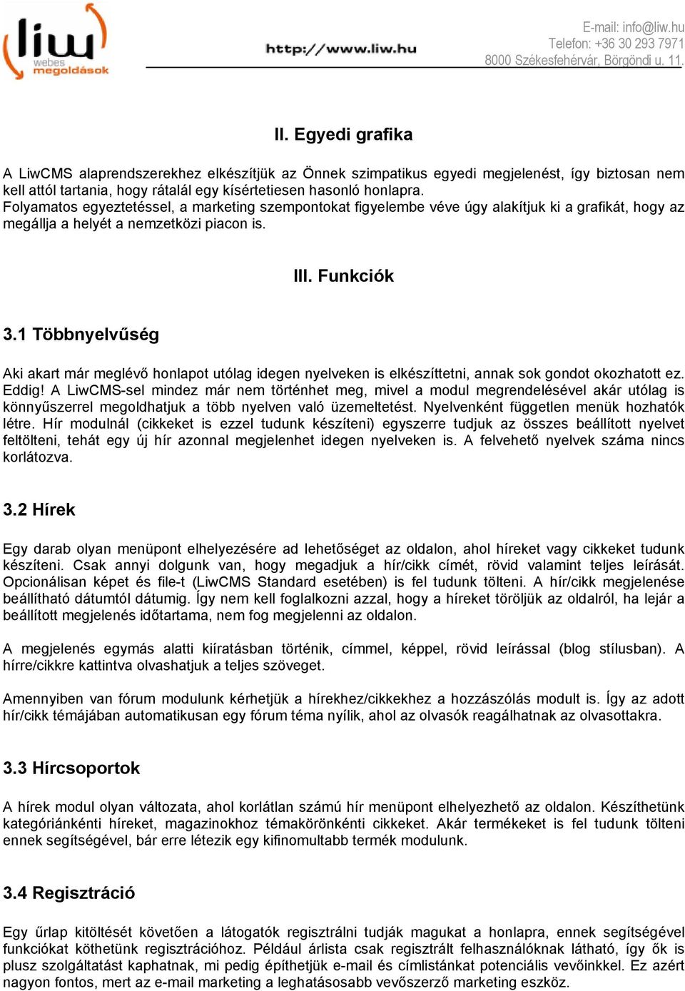 1 Többnyelvűség Aki akart már meglévő honlapot utólag idegen nyelveken is elkészíttetni, annak sok gondot okozhatott ez. Eddig!