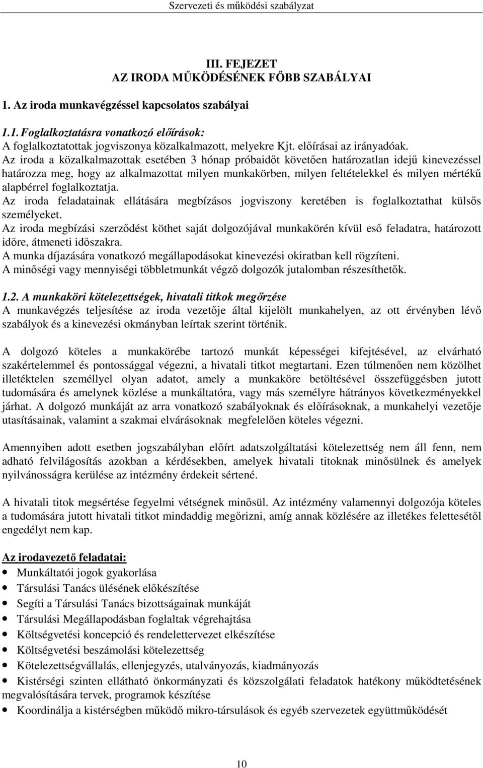 Az iroda a közalkalmazottak esetében 3 hónap próbaidőt követően határozatlan idejű kinevezéssel határozza meg, hogy az alkalmazottat milyen munkakörben, milyen feltételekkel és milyen mértékű