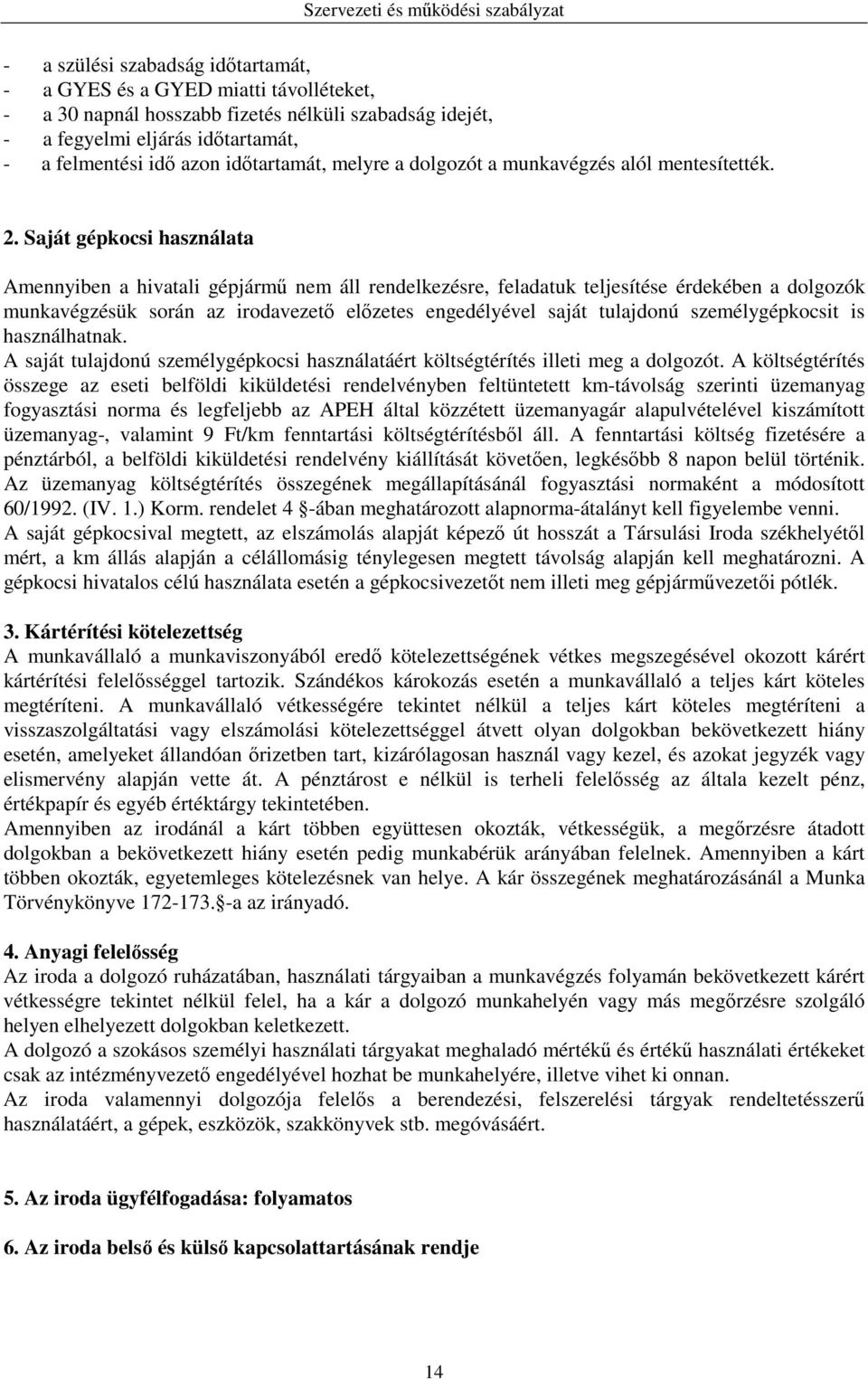 Saját gépkocsi használata Amennyiben a hivatali gépjármű nem áll rendelkezésre, feladatuk teljesítése érdekében a dolgozók munkavégzésük során az irodavezető előzetes engedélyével saját tulajdonú