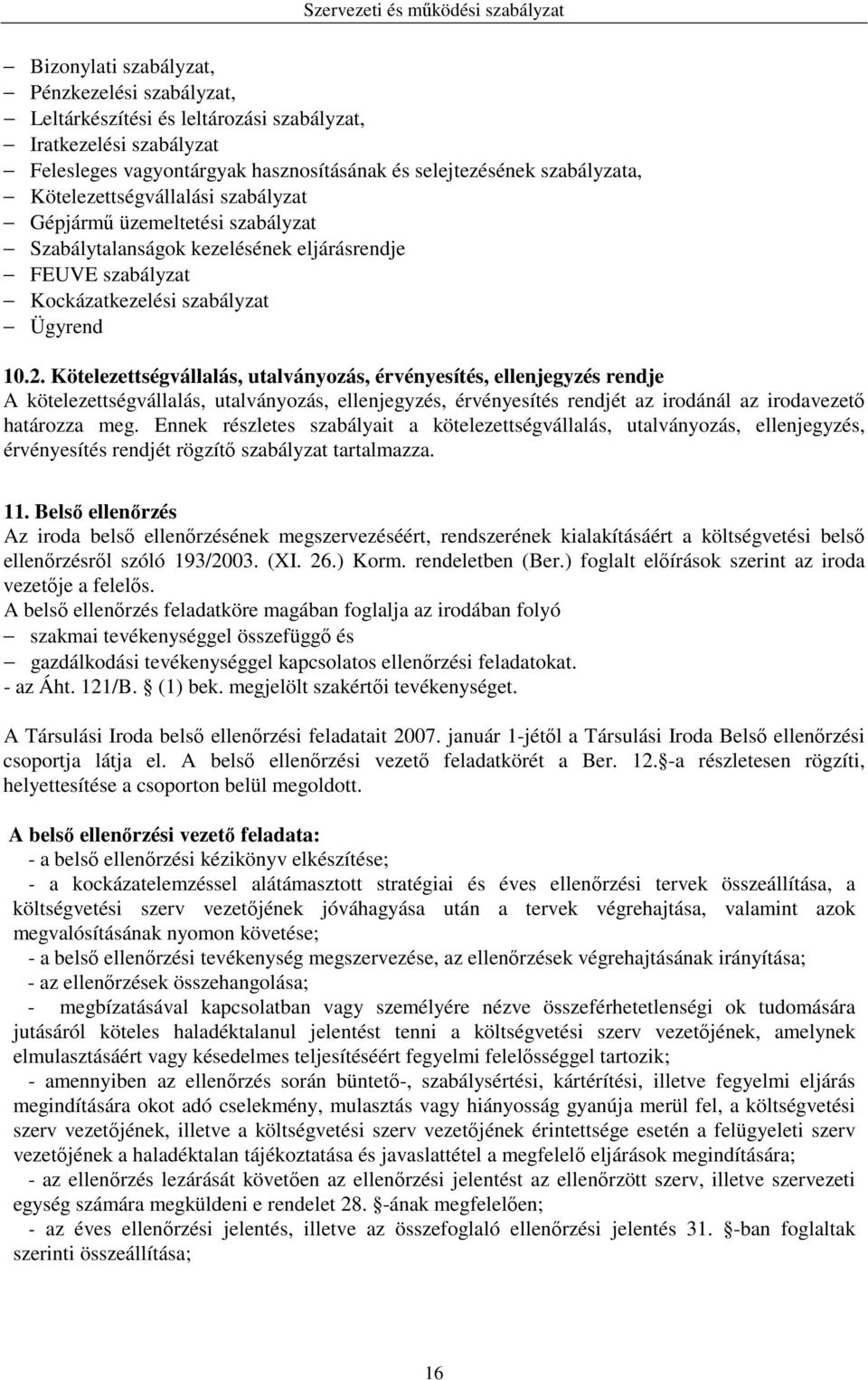 Kötelezettségvállalás, utalványozás, érvényesítés, ellenjegyzés rendje A kötelezettségvállalás, utalványozás, ellenjegyzés, érvényesítés rendjét az irodánál az irodavezető határozza meg.