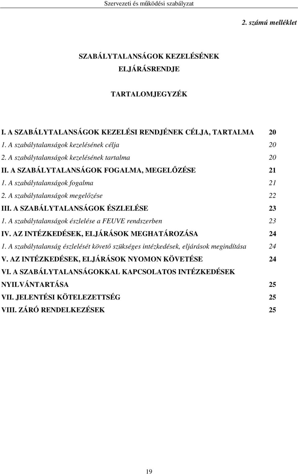 A SZABÁLYTALANSÁGOK ÉSZLELÉSE 23 1. A szabálytalanságok észlelése a FEUVE rendszerben 23 IV. AZ INTÉZKEDÉSEK, ELJÁRÁSOK MEGHATÁROZÁSA 24 1.