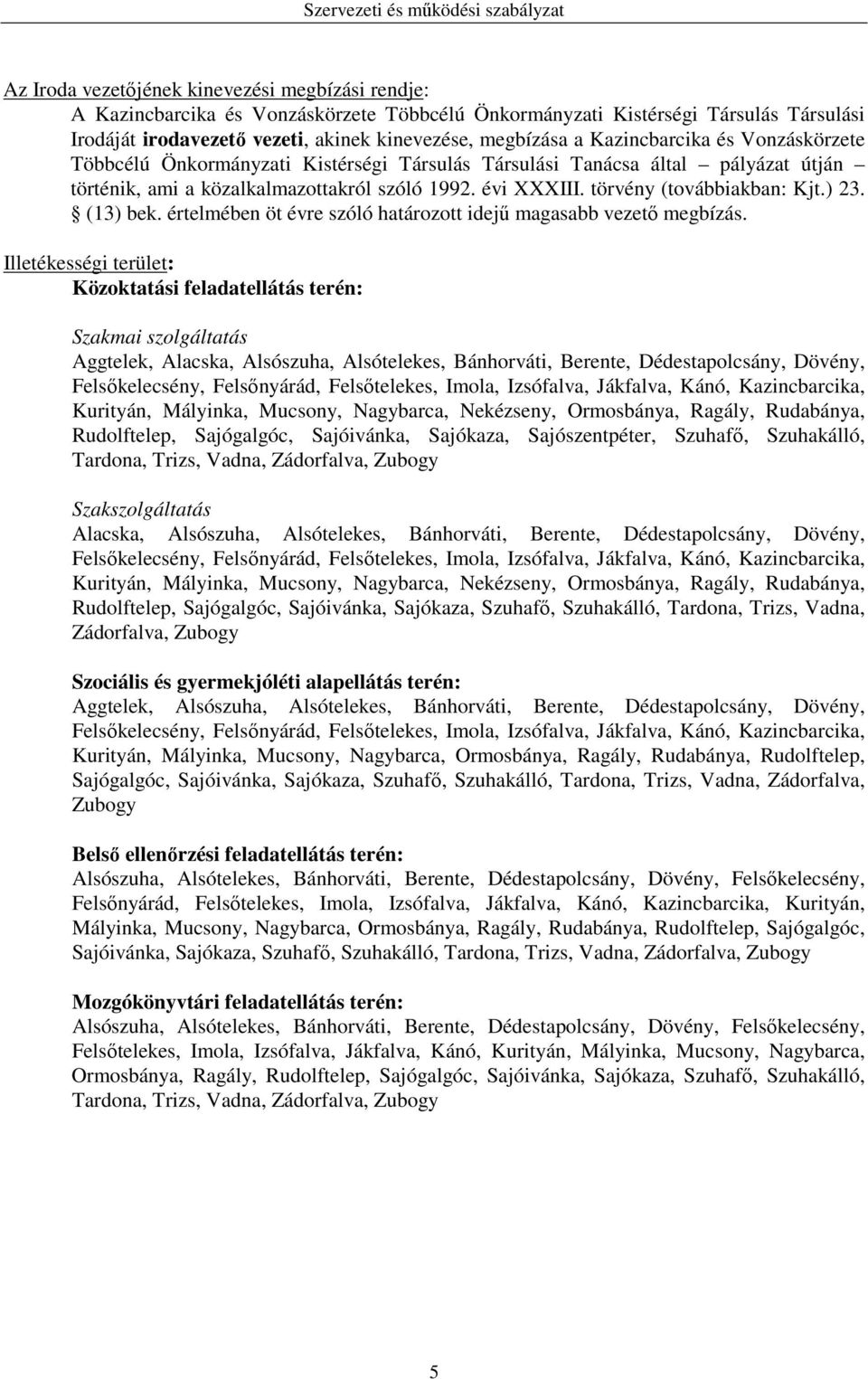 ) 23. (13) bek. értelmében öt évre szóló határozott idejű magasabb vezető megbízás.