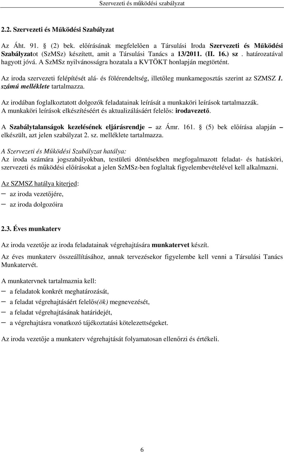 számú melléklete tartalmazza. Az irodában foglalkoztatott dolgozók feladatainak leírását a munkaköri leírások tartalmazzák.