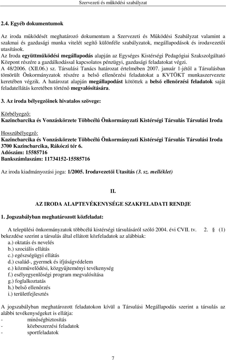 Az Iroda együttműködési megállapodás alapján az Egységes Kistérségi Pedagógiai Szakszolgáltató Központ részére a gazdálkodással kapcsolatos pénzügyi, gazdasági feladatokat végzi. A 48/2006. (XII.06.) sz.