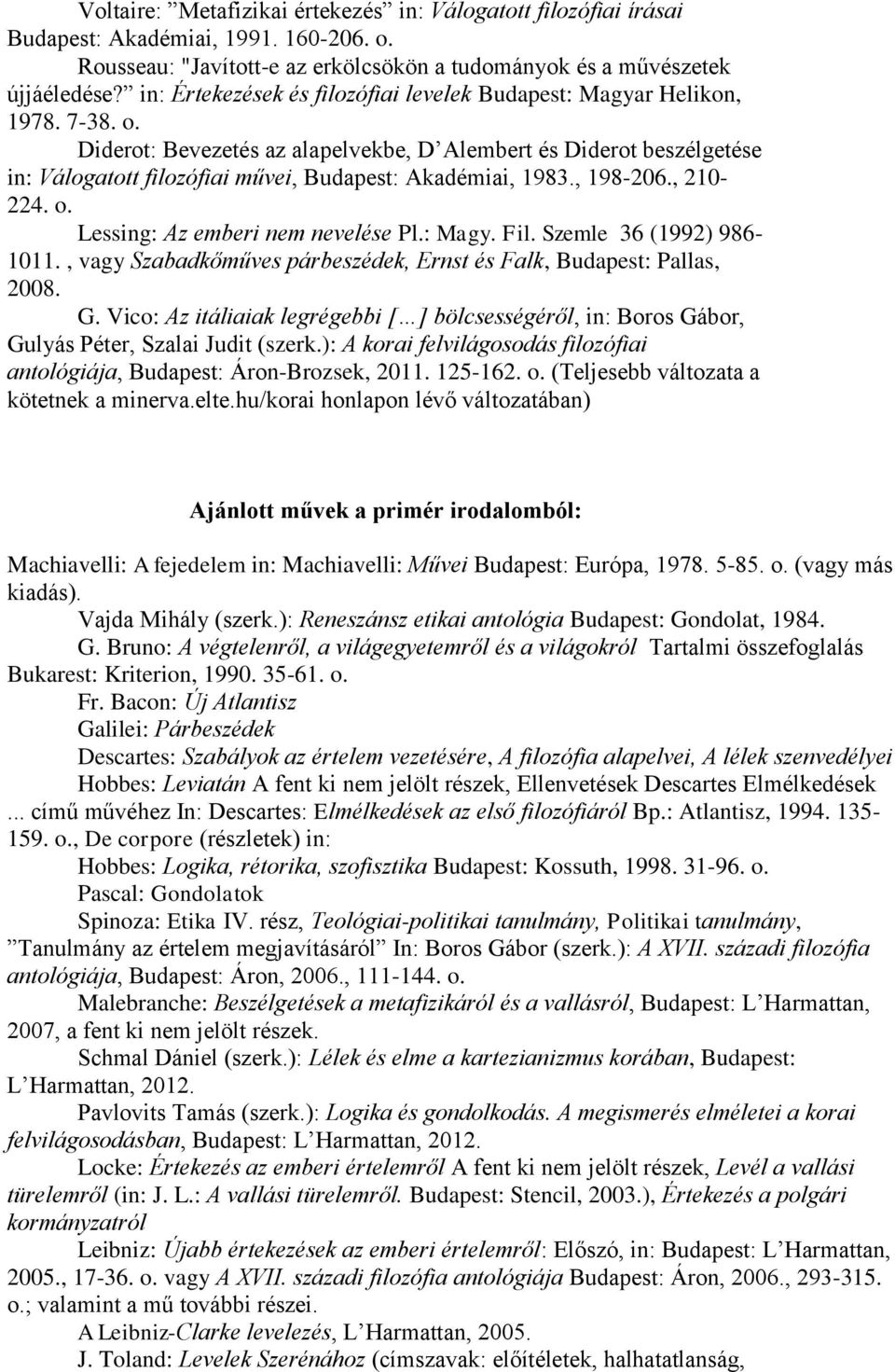 Diderot: Bevezetés az alapelvekbe, D Alembert és Diderot beszélgetése in: Válogatott filozófiai művei, Budapest: Akadémiai, 1983., 198-206., 210-224. o. Lessing: Az emberi nem nevelése Pl.: Magy. Fil.