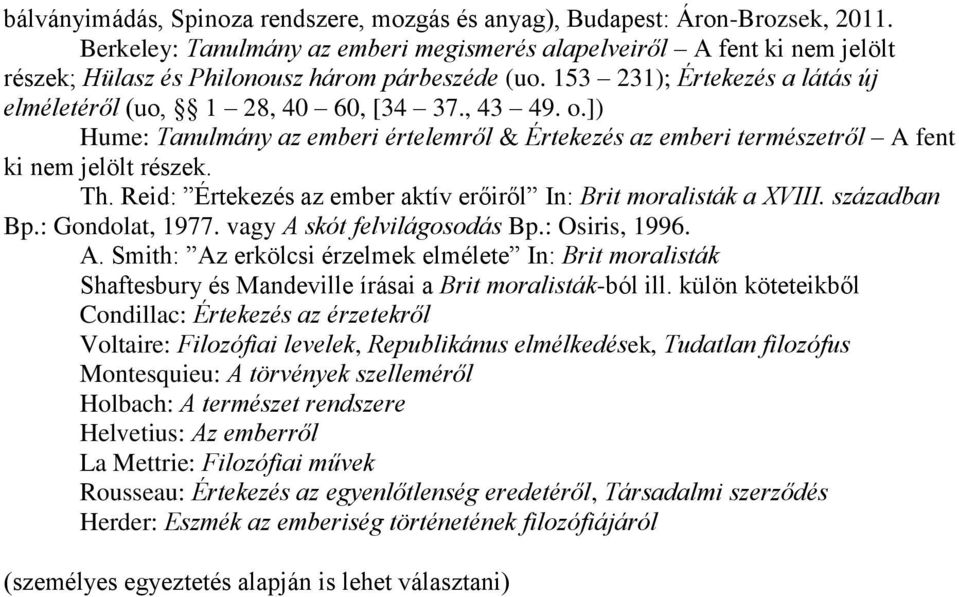 , 43 49. o.]) Hume: Tanulmány az emberi értelemről & Értekezés az emberi természetről A fent ki nem jelölt részek. Th. Reid: Értekezés az ember aktív erőiről In: Brit moralisták a XVIII. században Bp.