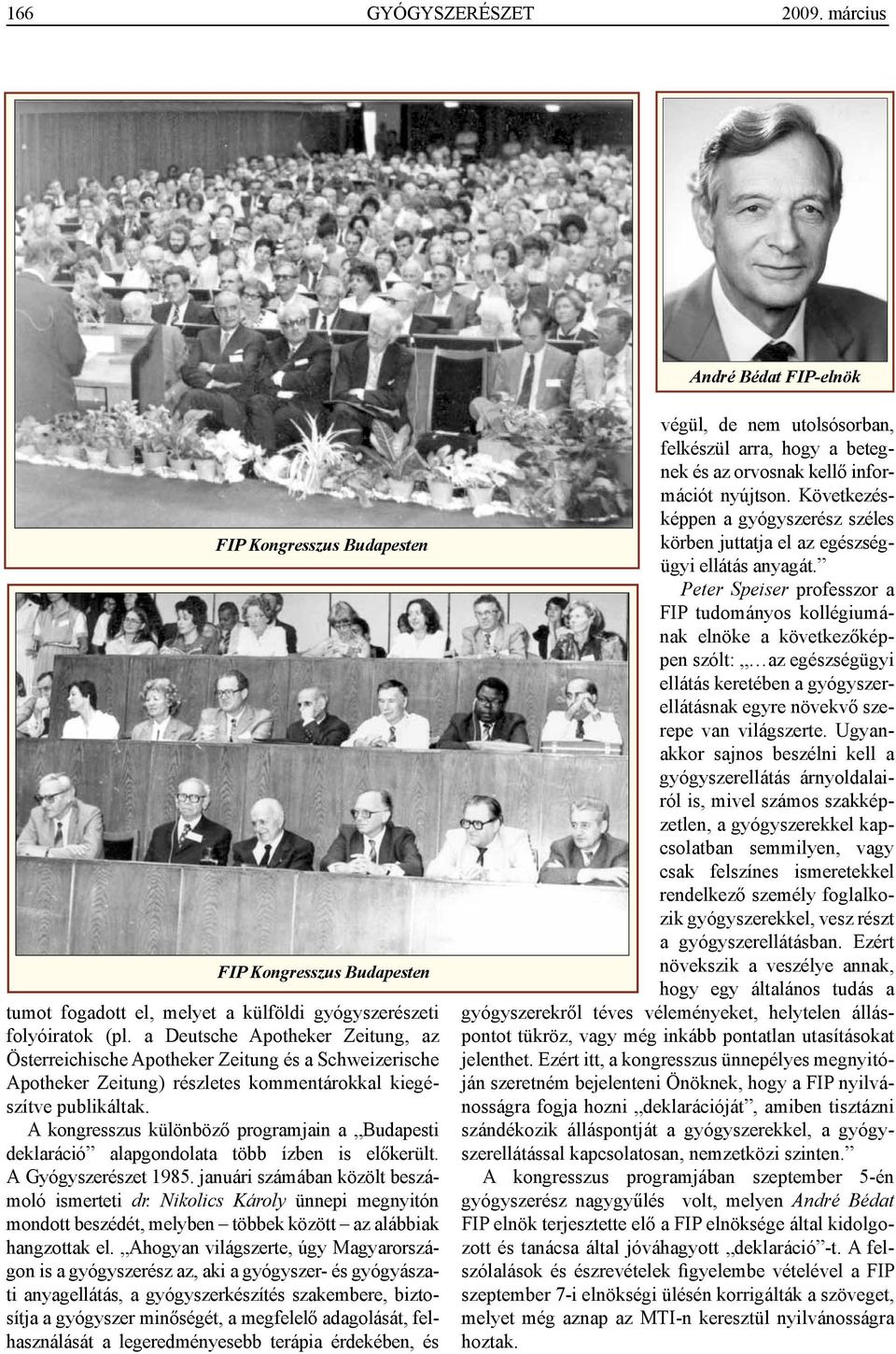 A kongresszus különböző programjain a Budapesti deklaráció alapgondolata több ízben is előkerült. A Gyógyszerészet 1985. januári számában közölt beszámoló ismerteti dr.
