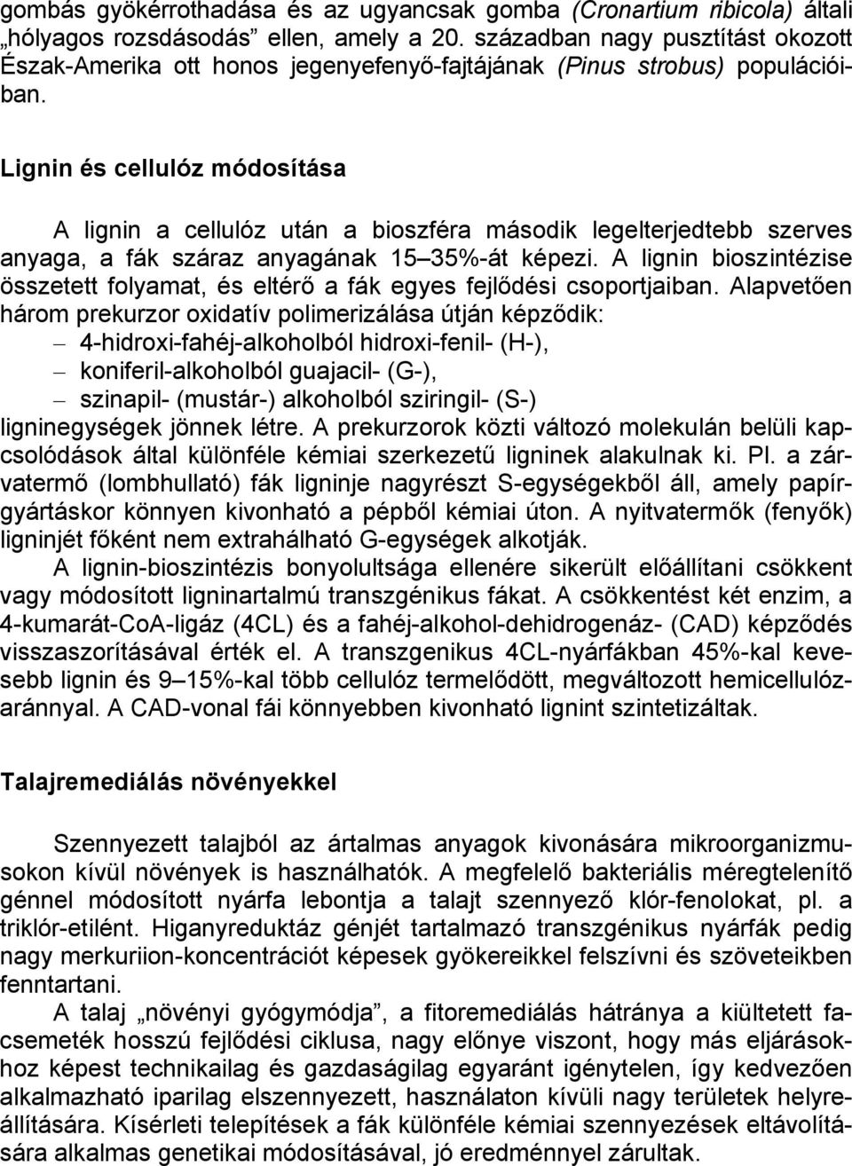 Lignin és cellulóz módosítása A lignin a cellulóz után a bioszféra második legelterjedtebb szerves anyaga, a fák száraz anyagának 15 35%-át képezi.