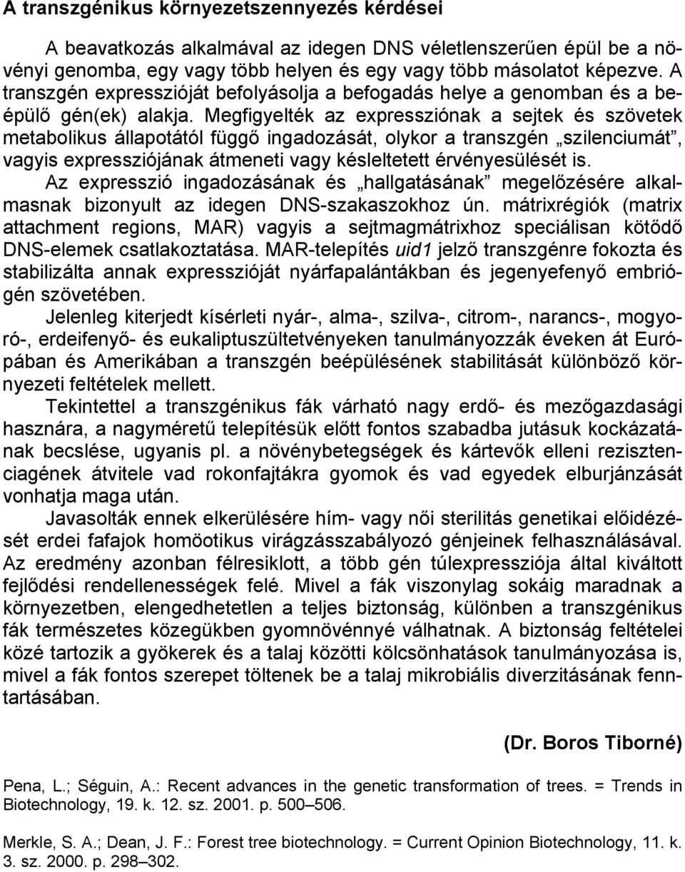 Megfigyelték az expressziónak a sejtek és szövetek metabolikus állapotától függő ingadozását, olykor a transzgén szilenciumát, vagyis expressziójának átmeneti vagy késleltetett érvényesülését is.