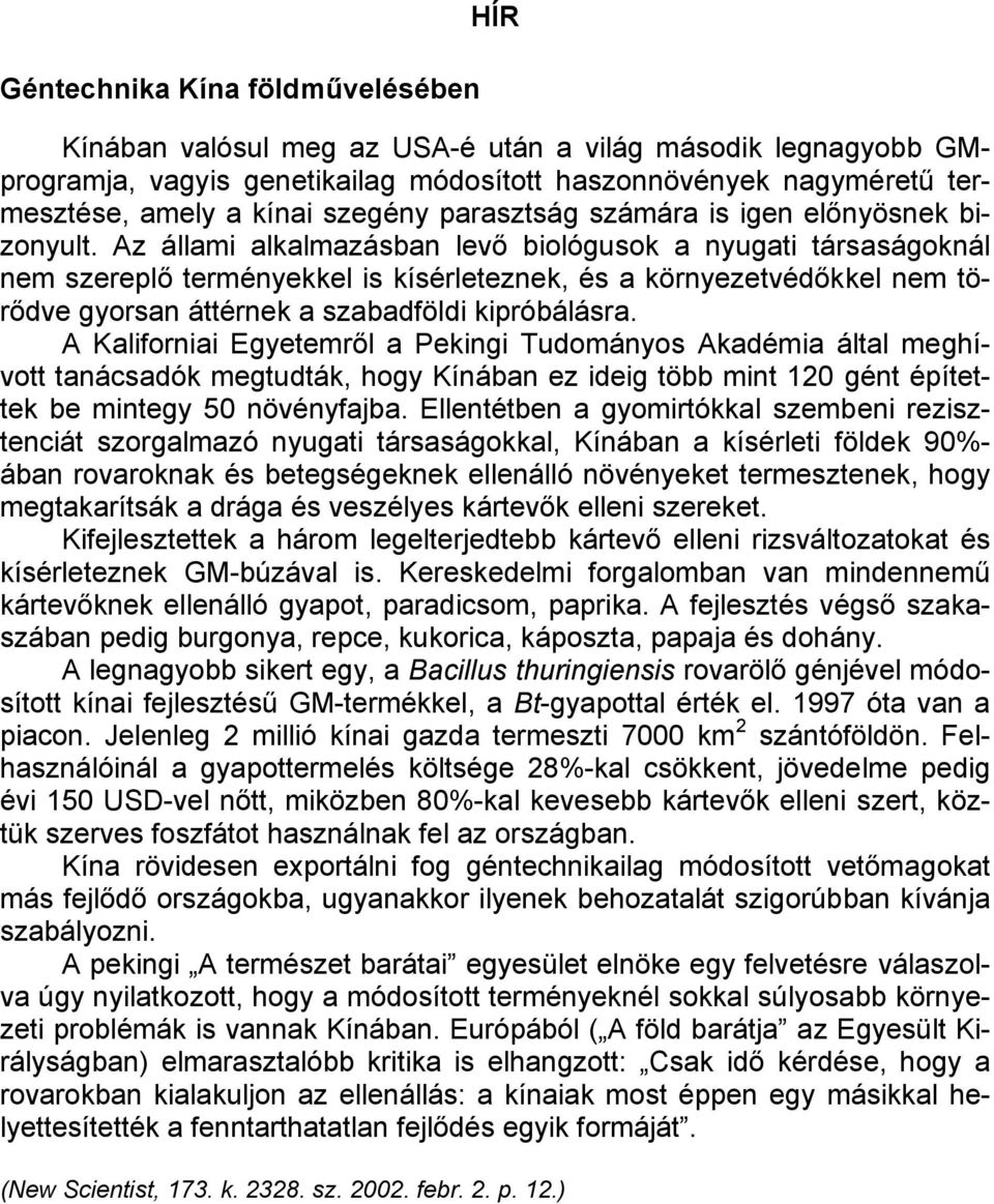 Az állami alkalmazásban levő biológusok a nyugati társaságoknál nem szereplő terményekkel is kísérleteznek, és a környezetvédőkkel nem törődve gyorsan áttérnek a szabadföldi kipróbálásra.