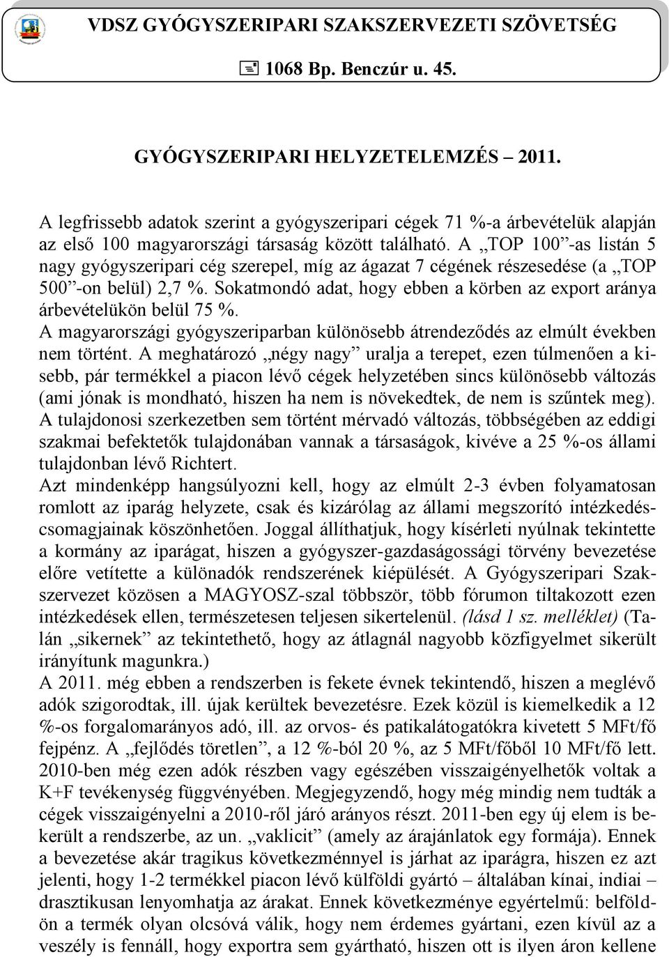 A TOP 100 -as listán 5 nagy gyógyszeripari cég szerepel, míg az ágazat 7 cégének részesedése (a TOP 500 -on belül) 2,7 %.