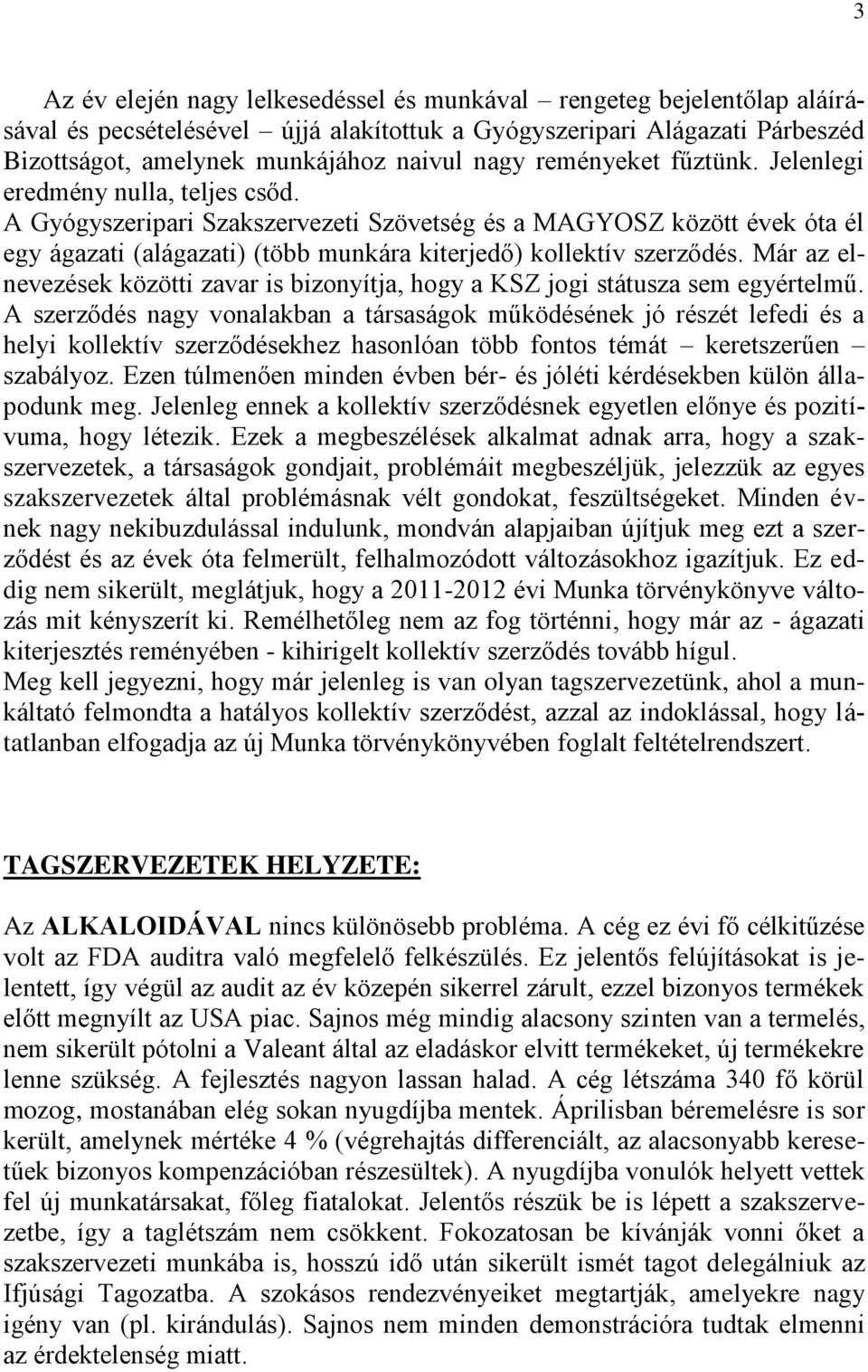 A Gyógyszeripari Szakszervezeti Szövetség és a MAGYOSZ között évek óta él egy ágazati (alágazati) (több munkára kiterjedő) kollektív szerződés.