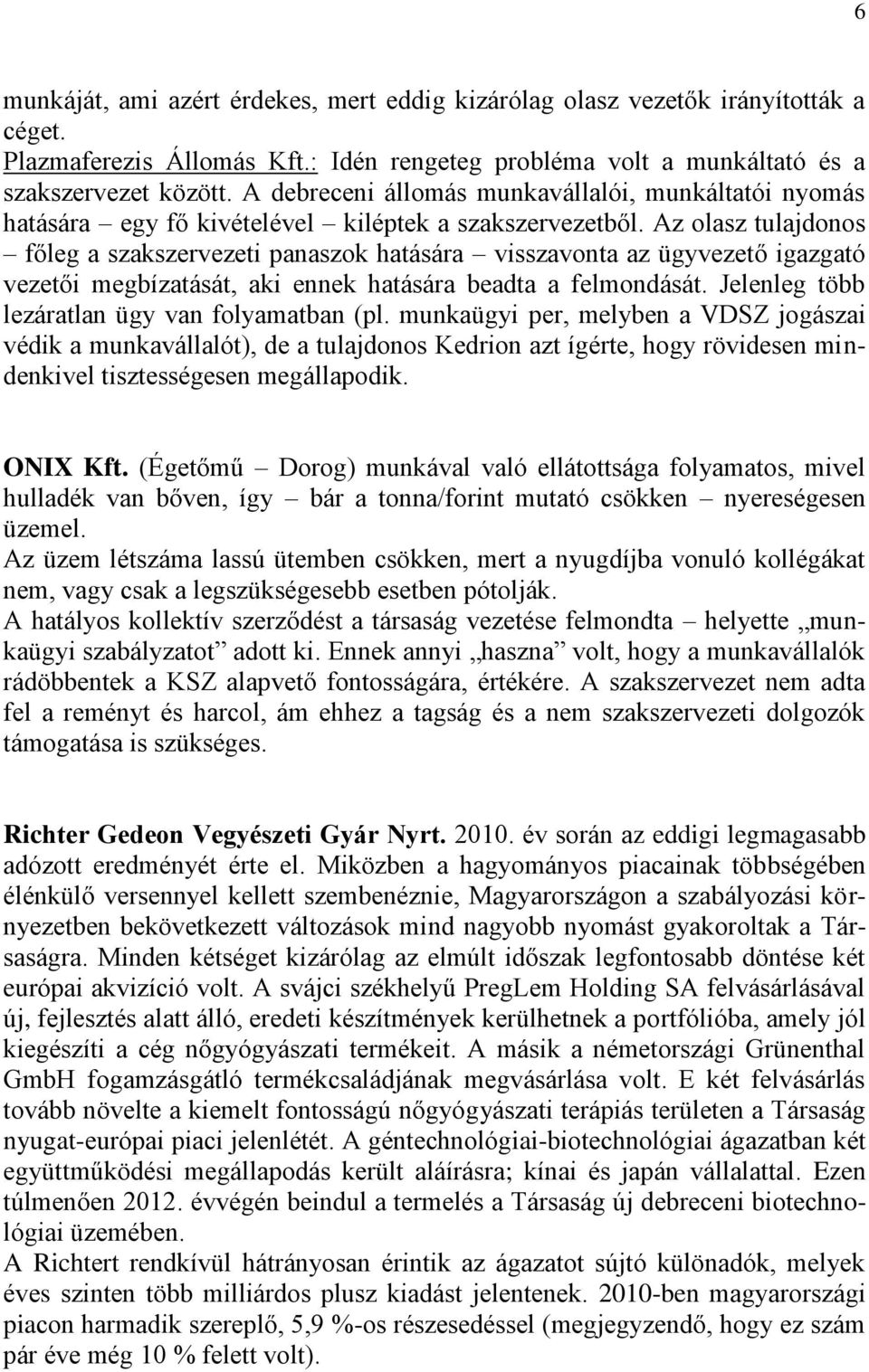 Az olasz tulajdonos főleg a szakszervezeti panaszok hatására visszavonta az ügyvezető igazgató vezetői megbízatását, aki ennek hatására beadta a felmondását.