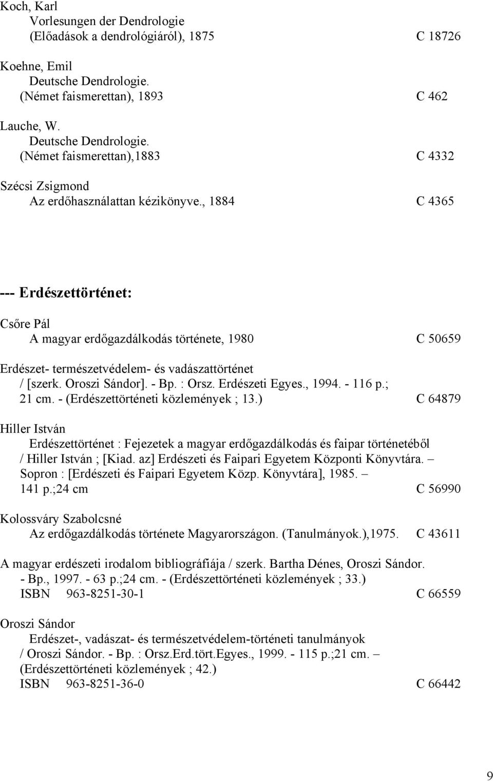 , 1994. - 116 p.; 21 cm. - (Erdészettörténeti közlemények ; 13.) C 64879 Hiller István Erdészettörténet : Fejezetek a magyar erdőgazdálkodás és faipar történetéből / Hiller István ; [Kiad.