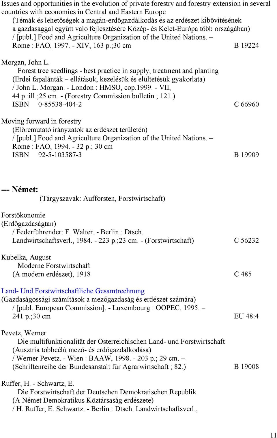 - XIV, 163 p.;30 cm B 19224 Morgan, John L. Forest tree seedlings - best practice in supply, treatment and planting (Erdei fapalánták ellátásuk, kezelésük és elültetésük gyakorlata) / John L. Morgan. - London : HMSO, cop.