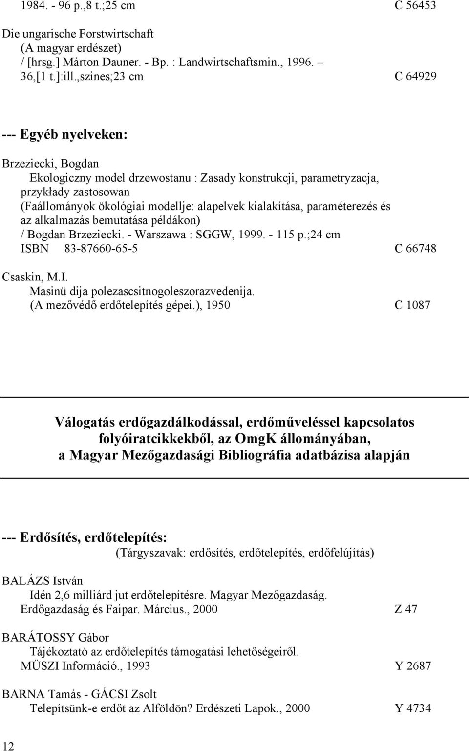 kialakítása, paraméterezés és az alkalmazás bemutatása példákon) / Bogdan Brzeziecki. - Warszawa : SGGW, 1999. - 115 p.;24 cm ISBN 83-87660-65-5 C 66748 Csaskin, M.I. Masinü dija polezascsitnogoleszorazvedenija.