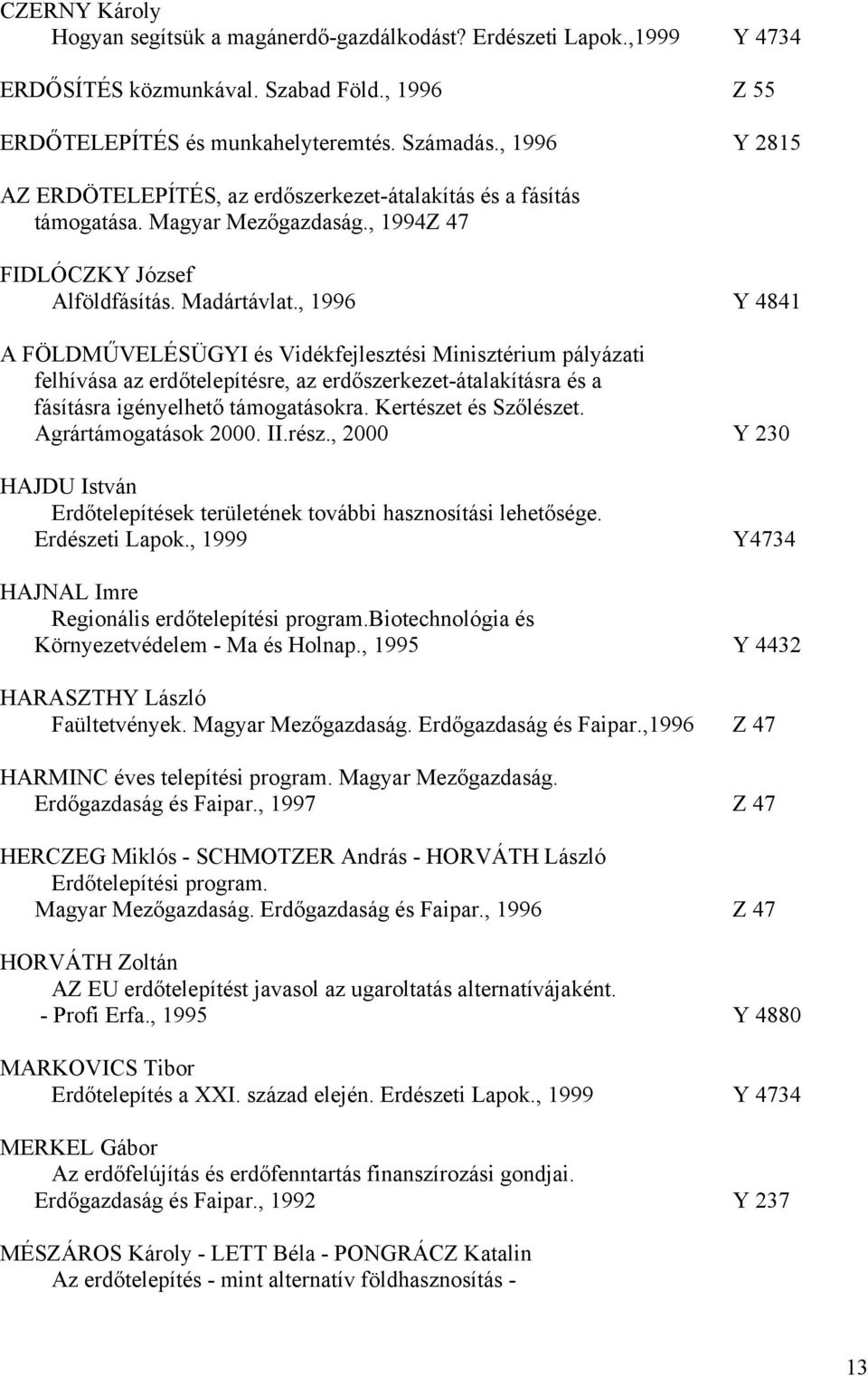 , 1996 Y 4841 A FÖLDMŰVELÉSÜGYI és Vidékfejlesztési Minisztérium pályázati felhívása az erdőtelepítésre, az erdőszerkezet-átalakításra és a fásításra igényelhető támogatásokra. Kertészet és Szőlészet.