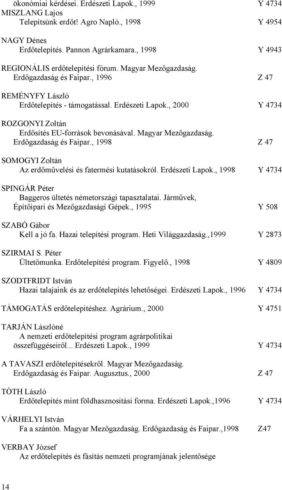 Magyar Mezőgazdaság. Erdőgazdaság és Faipar., 1998 Z 47 SOMOGYI Zoltán Az erdőművelési és fatermési kutatásokról. Erdészeti Lapok.