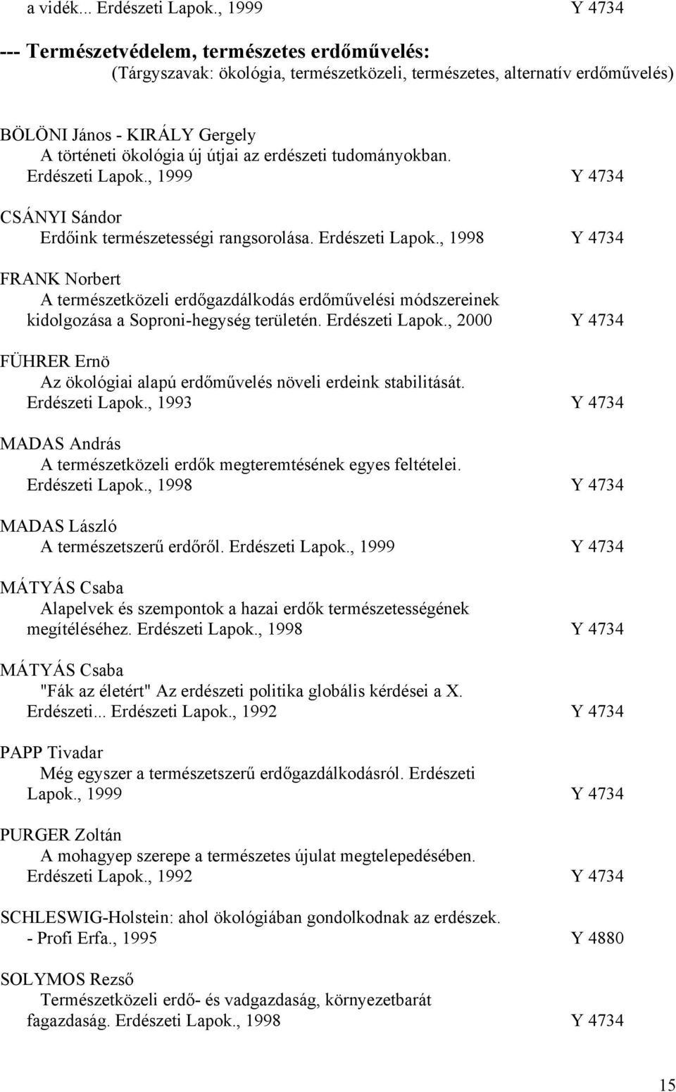 az erdészeti tudományokban. Erdészeti Lapok., 1999 Y 4734 CSÁNYI Sándor Erdőink természetességi rangsorolása. Erdészeti Lapok., 1998 Y 4734 FRANK Norbert A természetközeli erdőgazdálkodás erdőművelési módszereinek kidolgozása a Soproni-hegység területén.