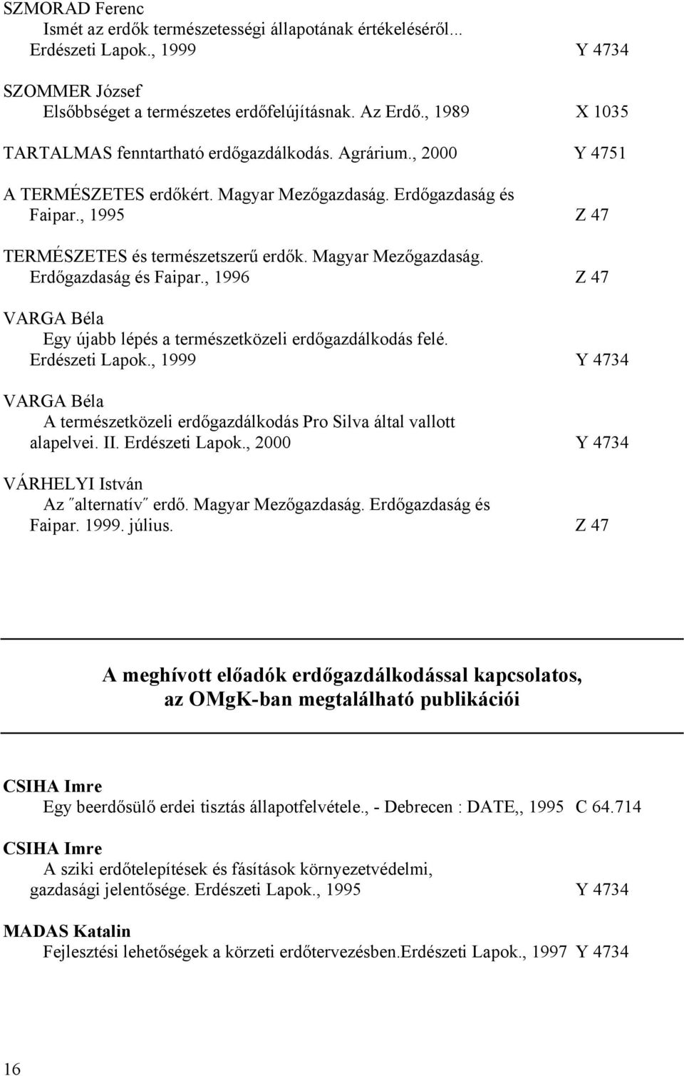 Magyar Mezőgazdaság. Erdőgazdaság és Faipar., 1996 Z 47 VARGA Béla Egy újabb lépés a természetközeli erdőgazdálkodás felé. Erdészeti Lapok.