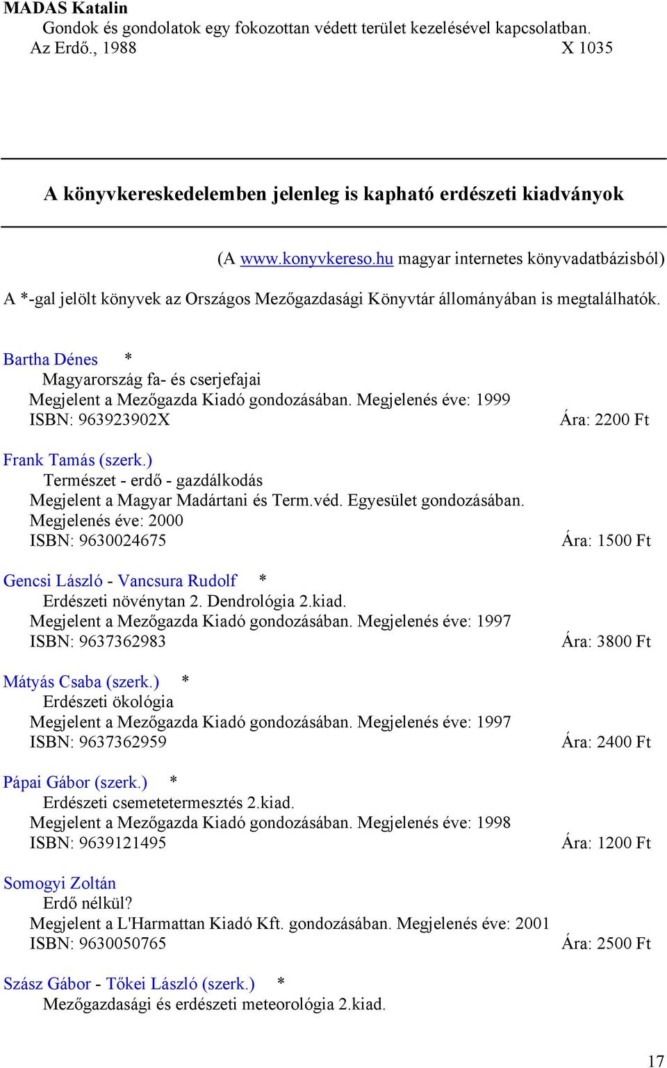 Bartha Dénes * Magyarország fa- és cserjefajai Megjelent a Mezőgazda Kiadó gondozásában. Megjelenés éve: 1999 ISBN: 963923902X Frank Tamás (szerk.