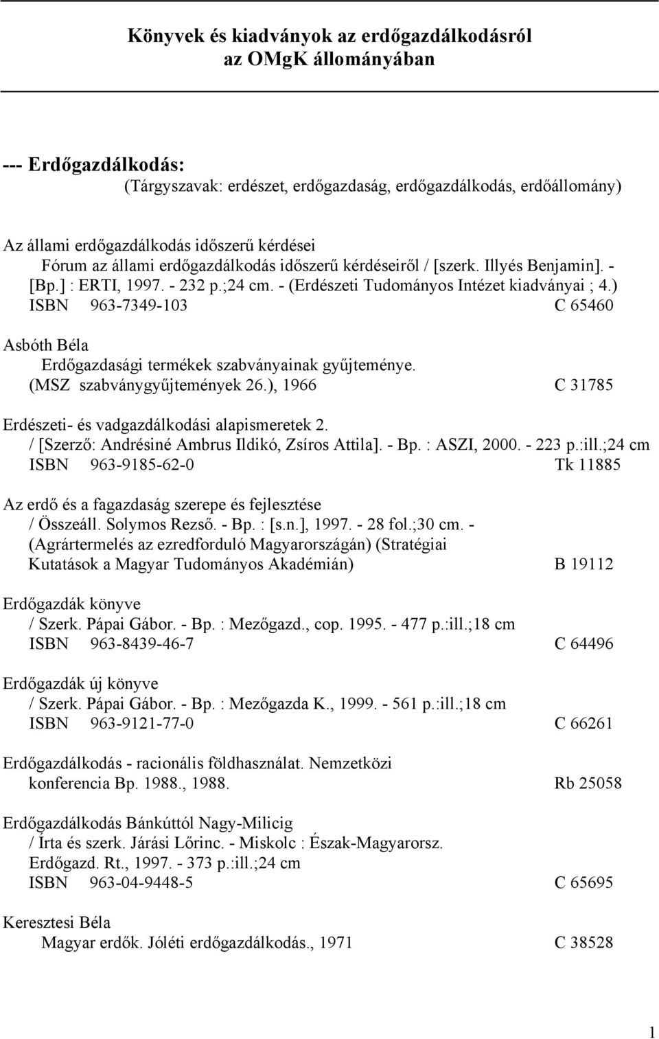 ) ISBN 963-7349-103 C 65460 Asbóth Béla Erdőgazdasági termékek szabványainak gyűjteménye. (MSZ szabványgyűjtemények 26.), 1966 C 31785 Erdészeti- és vadgazdálkodási alapismeretek 2.