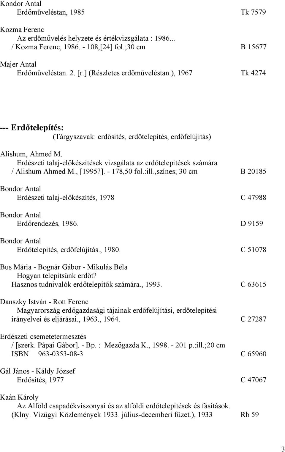 Erdészeti talaj-előkészítések vizsgálata az erdőtelepítések számára / Alishum Ahmed M., [1995?]. - 178,50 fol.:ill.