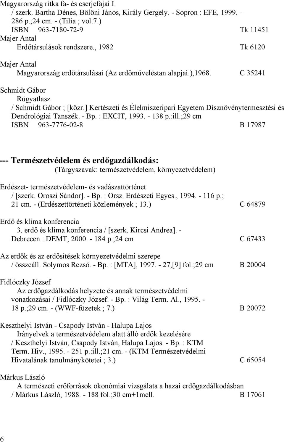 C 35241 Schmidt Gábor Rügyatlasz / Schmidt Gábor ; [közr.] Kertészeti és Élelmiszeripari Egyetem Dísznövénytermesztési és Dendrológiai Tanszék. - Bp. : EXCIT, 1993. - 138 p.:ill.