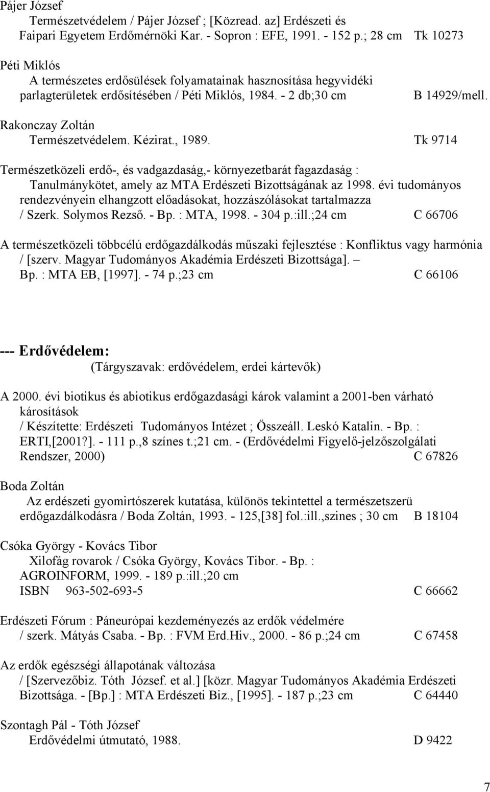 Rakonczay Zoltán Természetvédelem. Kézirat., 1989. Tk 9714 Természetközeli erdő-, és vadgazdaság,- környezetbarát fagazdaság : Tanulmánykötet, amely az MTA Erdészeti Bizottságának az 1998.