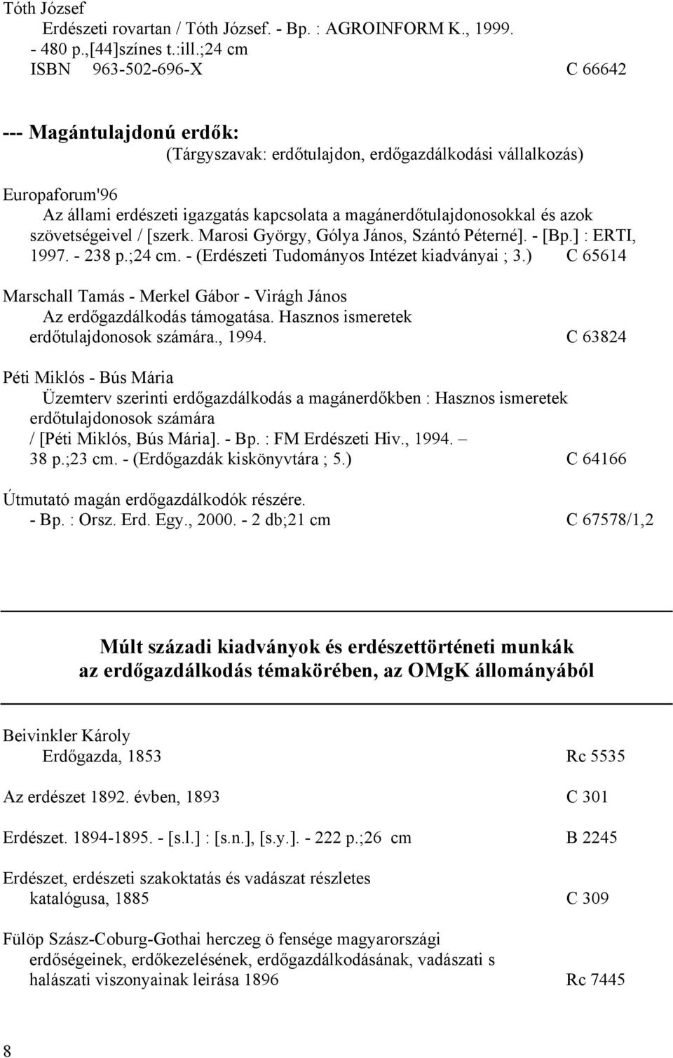 magánerdőtulajdonosokkal és azok szövetségeivel / [szerk. Marosi György, Gólya János, Szántó Péterné]. - [Bp.] : ERTI, 1997. - 238 p.;24 cm. - (Erdészeti Tudományos Intézet kiadványai ; 3.