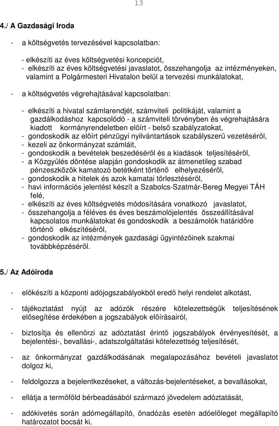 gazdálkodáshoz kapcsolódó - a számviteli törvényben és végrehajtására kiadott kormányrendeletben előírt - belső szabályzatokat, - gondoskodik az előírt pénzügyi nyilvántartások szabályszerű