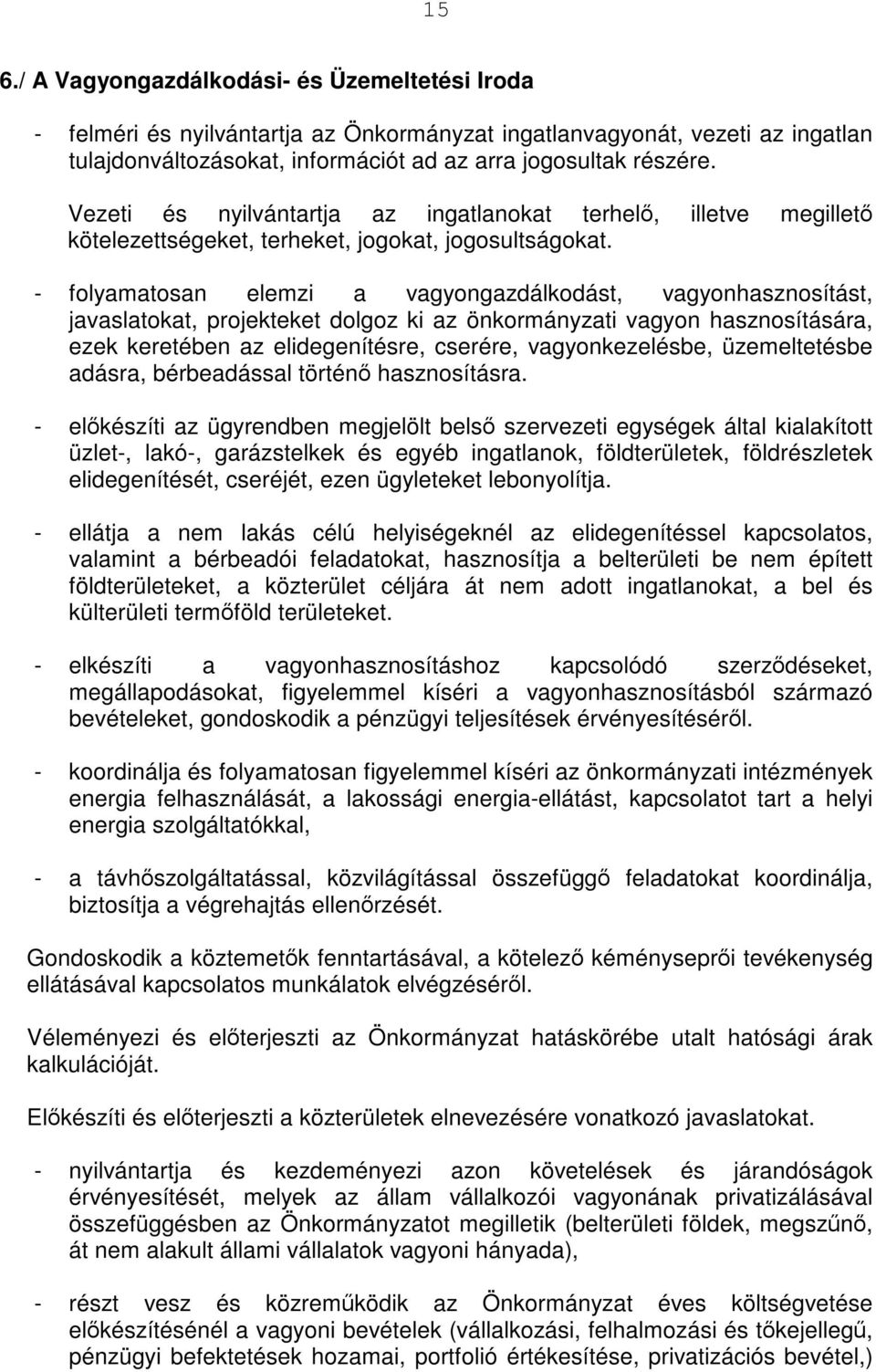 - folyamatosan elemzi a vagyongazdálkodást, vagyonhasznosítást, javaslatokat, projekteket dolgoz ki az önkormányzati vagyon hasznosítására, ezek keretében az elidegenítésre, cserére, vagyonkezelésbe,