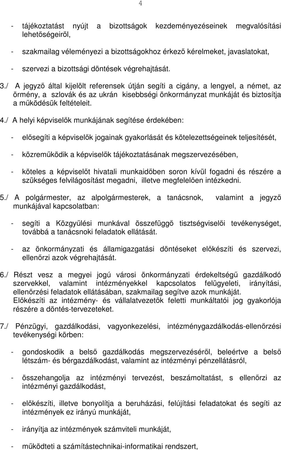 / A jegyző által kijelölt referensek útján segíti a cigány, a lengyel, a német, az örmény, a szlovák és az ukrán kisebbségi önkormányzat munkáját és biztosítja a működésük feltételeit. 4.