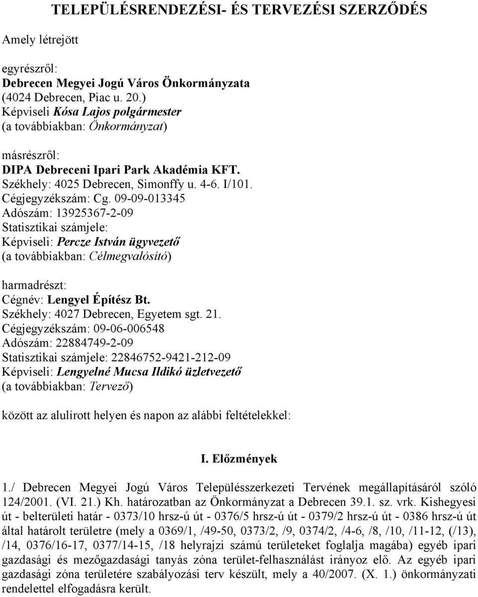 09-09-013345 Adószám: 13925367-2-09 Sttisztiki számjele: Képviseli: Percze István ügyvezető ( továikn: Célmegvlósító) hrmdrészt: Cégnév: Lengyel Építész Bt. Székhely: 4027 Derecen, Egyetem sgt. 21.