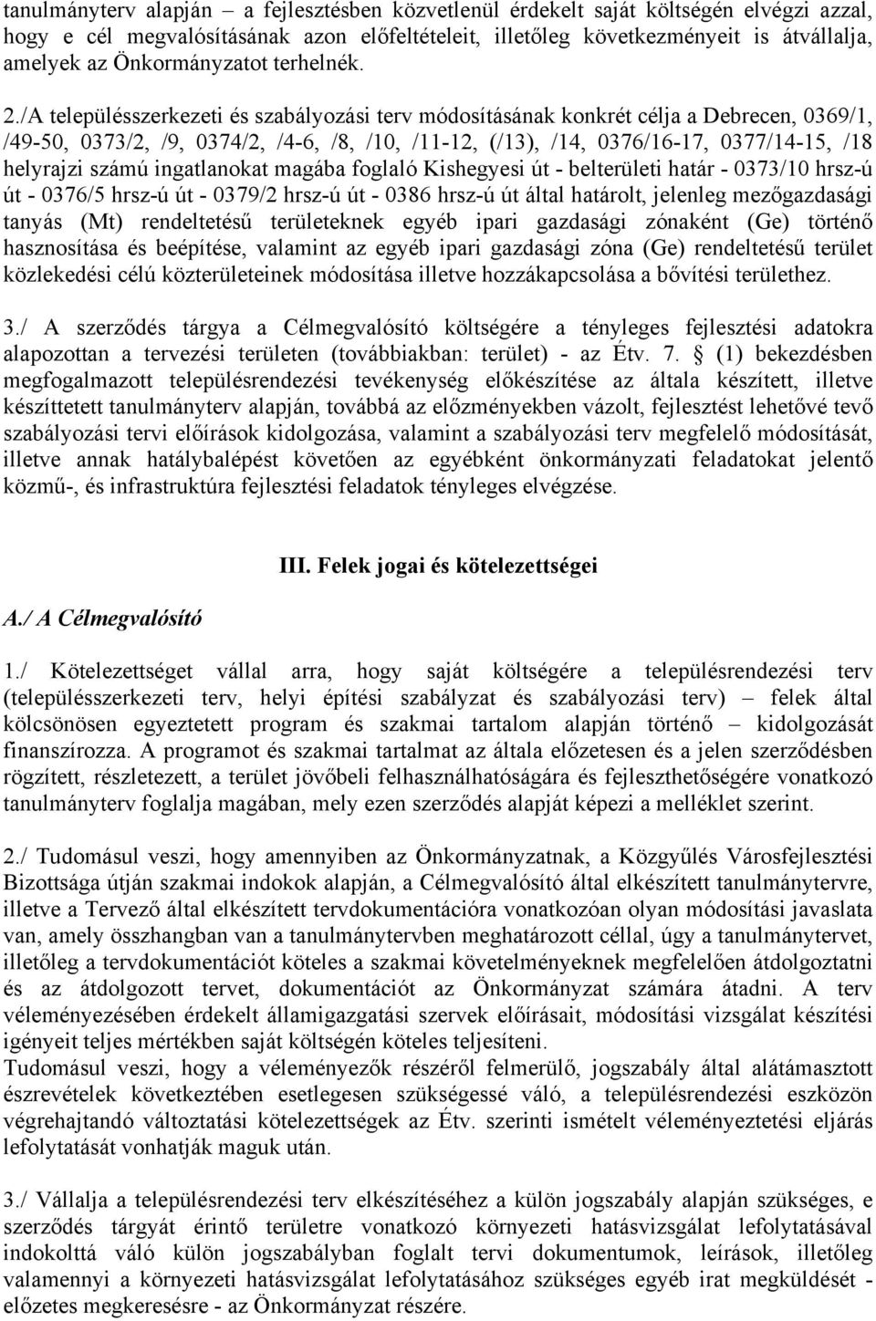 ingtlnokt mgá foglló Kishegyesi - elterületi htár - 0373/10 hrsz-ú - 0376/5 hrsz-ú - 0379/2 hrsz-ú - 0386 hrsz-ú áltl htárolt, jelenleg mezőgzdsági tnyás (Mt) rendeltetésű területeknek egyé ipri