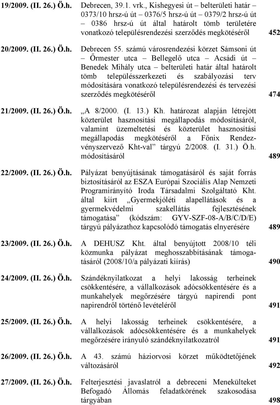 számú városrendezési körzet Sámsoni Őrmester utc Bellegelő utc Acsádi Benedek Mihály utc elterületi htár áltl htárolt töm településszerkezeti és szályozási terv módosításár vontkozó