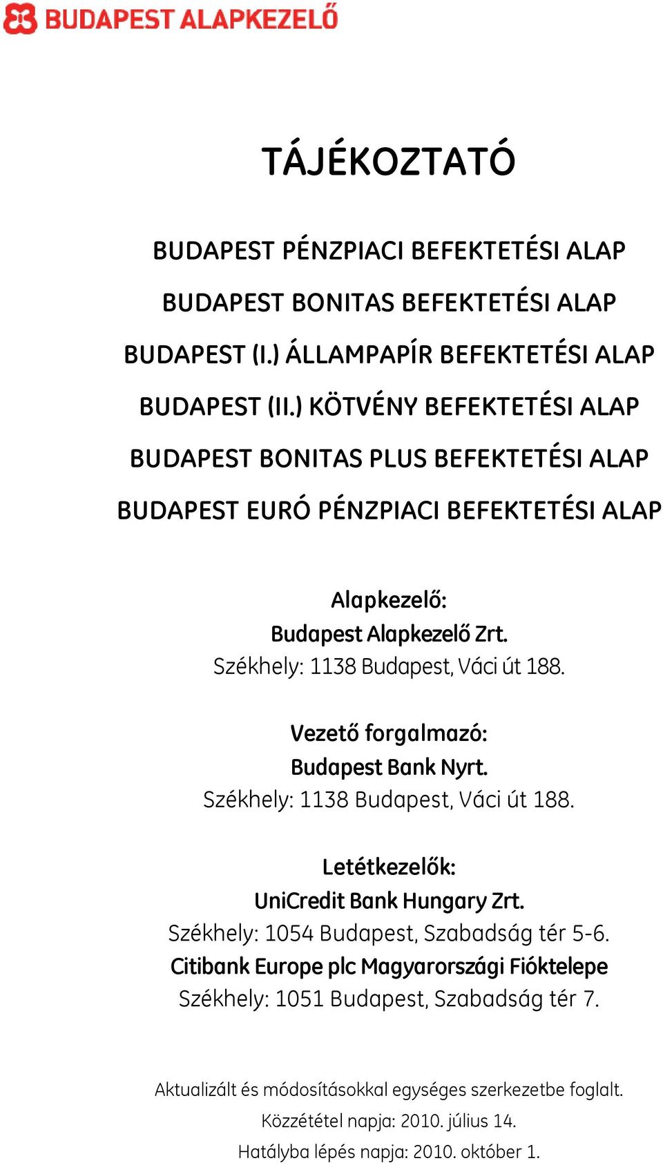 Székhely: 1138 Budapest, Váci út 188. Vezető forgalmazó: Budapest Bank Nyrt. Székhely: 1138 Budapest, Váci út 188. Letétkezelők: UniCredit Bank Hungary Zrt.