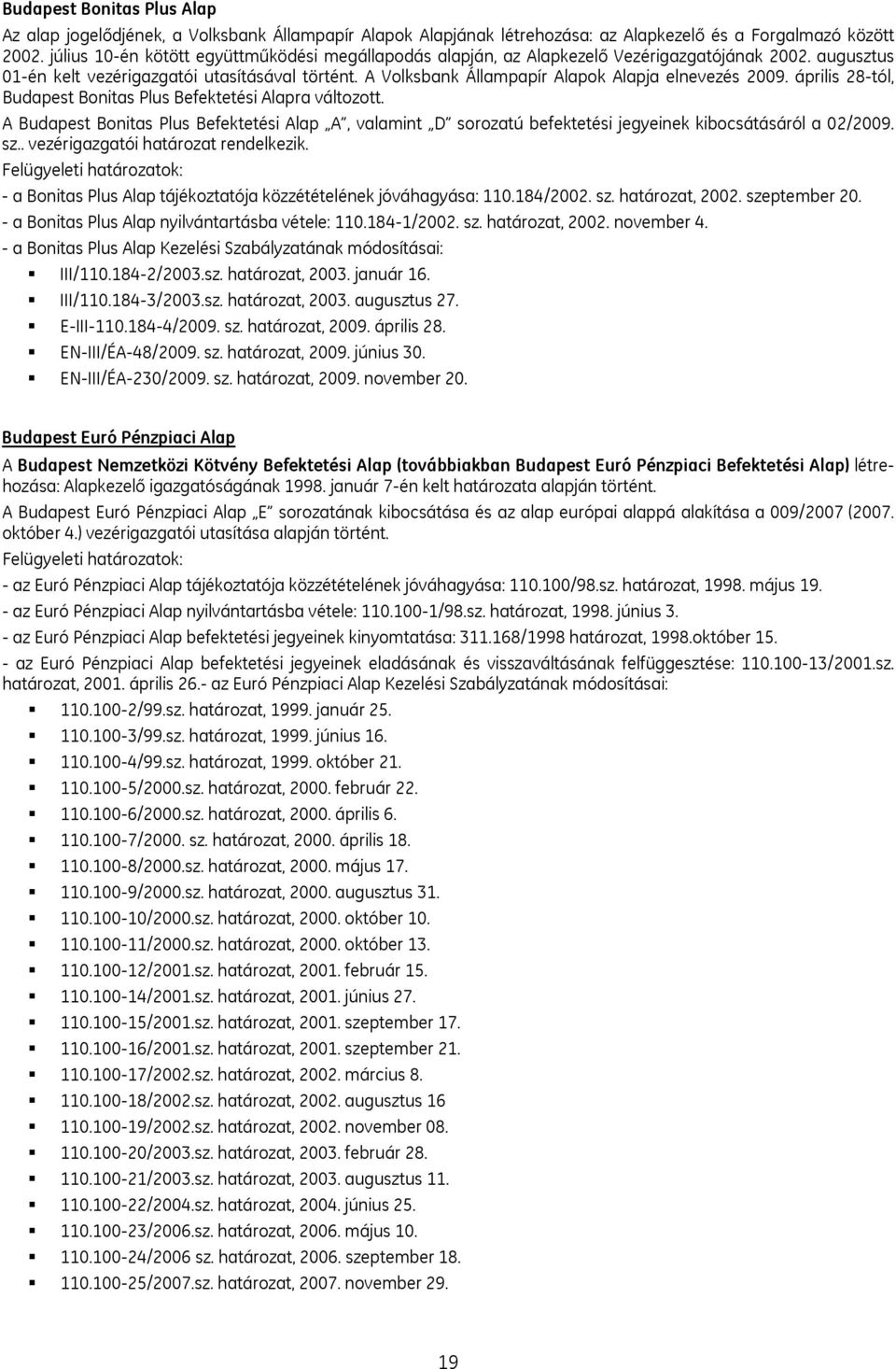 A Volksbank Állampapír Alapok Alapja elnevezés 2009. április 28-tól, Budapest Bonitas Plus Befektetési Alapra változott.