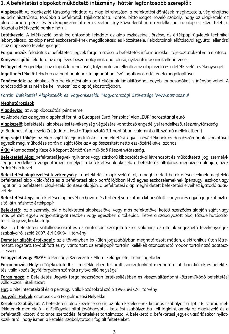 Fontos, biztonságot növelő szabály, hogy az alapkezelő az alap számára pénz- és értékpapírszámlát nem vezethet, így közvetlenül nem rendelkezhet az alap eszközei felett, e feladat a letétkezelő