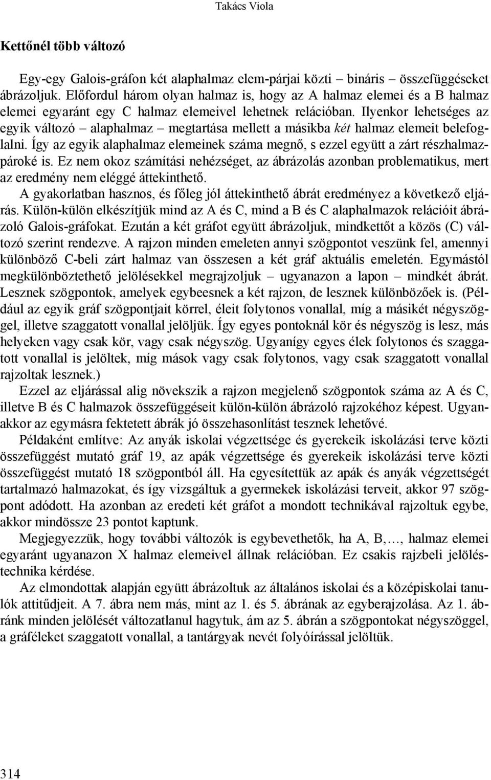 Ilyenkor lehetséges az egyik változó alaphalmaz megtartása mellett a másikba két halmaz elemeit belefoglalni. Így az egyik alaphalmaz elemeinek száma megnő, s ezzel együtt a zárt részhalmazpároké is.