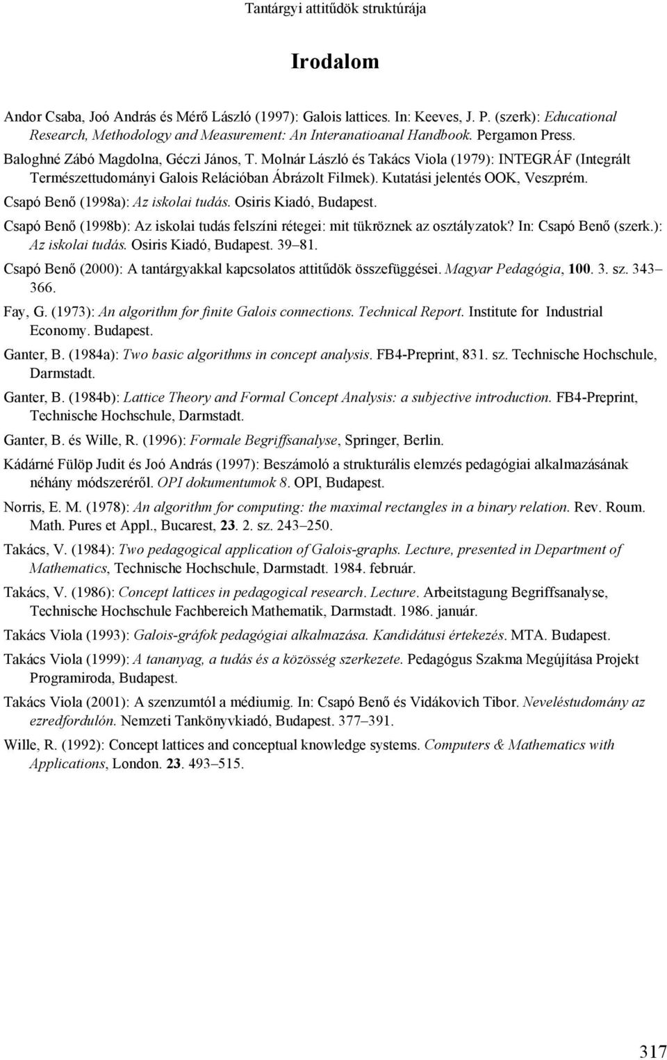 Molnár László és Takács Viola (1979): INTEGRÁF (Integrált Természettudományi Galois Relációban Ábrázolt Filmek). Kutatási jelentés OOK, Veszprém. Csapó Benő (1998a): Az iskolai tudás.