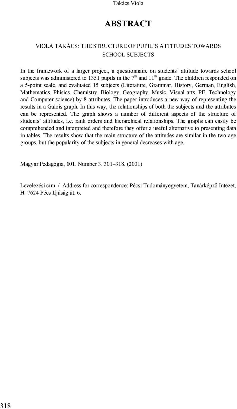 The children responded on a 5-point scale, and evaluated 15 subjects (Literature, Grammar, History, German, English, Mathematics, Phisics, Chemistry, Biology, Geography, Music, Visual arts, PE,