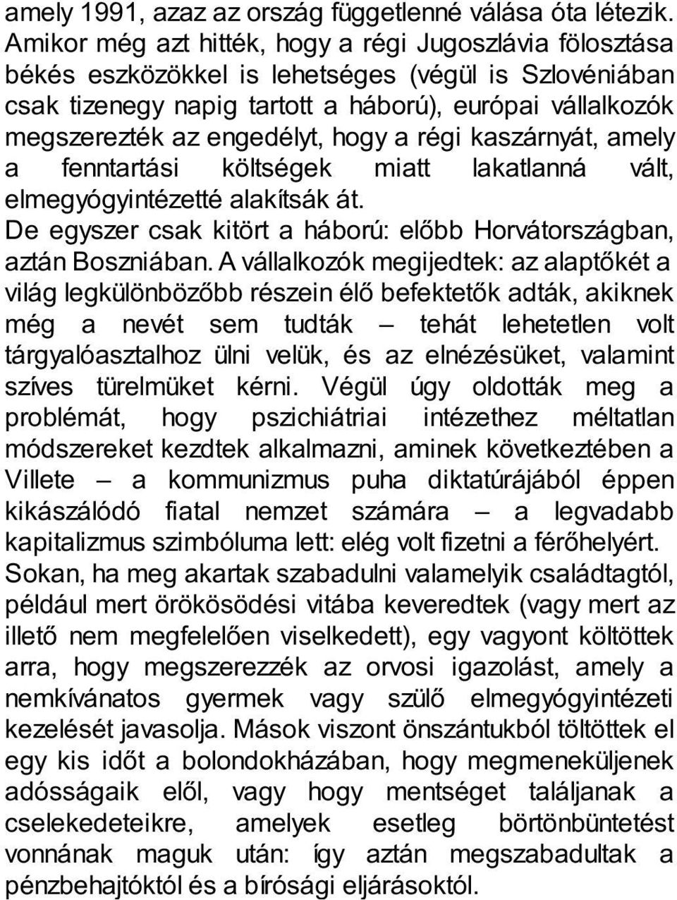 hogy a régi kaszárnyát, amely a fenntartási költségek miatt lakatlanná vált, elmegyógyintézetté alakítsák át. De egyszer csak kitört a háború: előbb Horvátországban, aztán Boszniában.