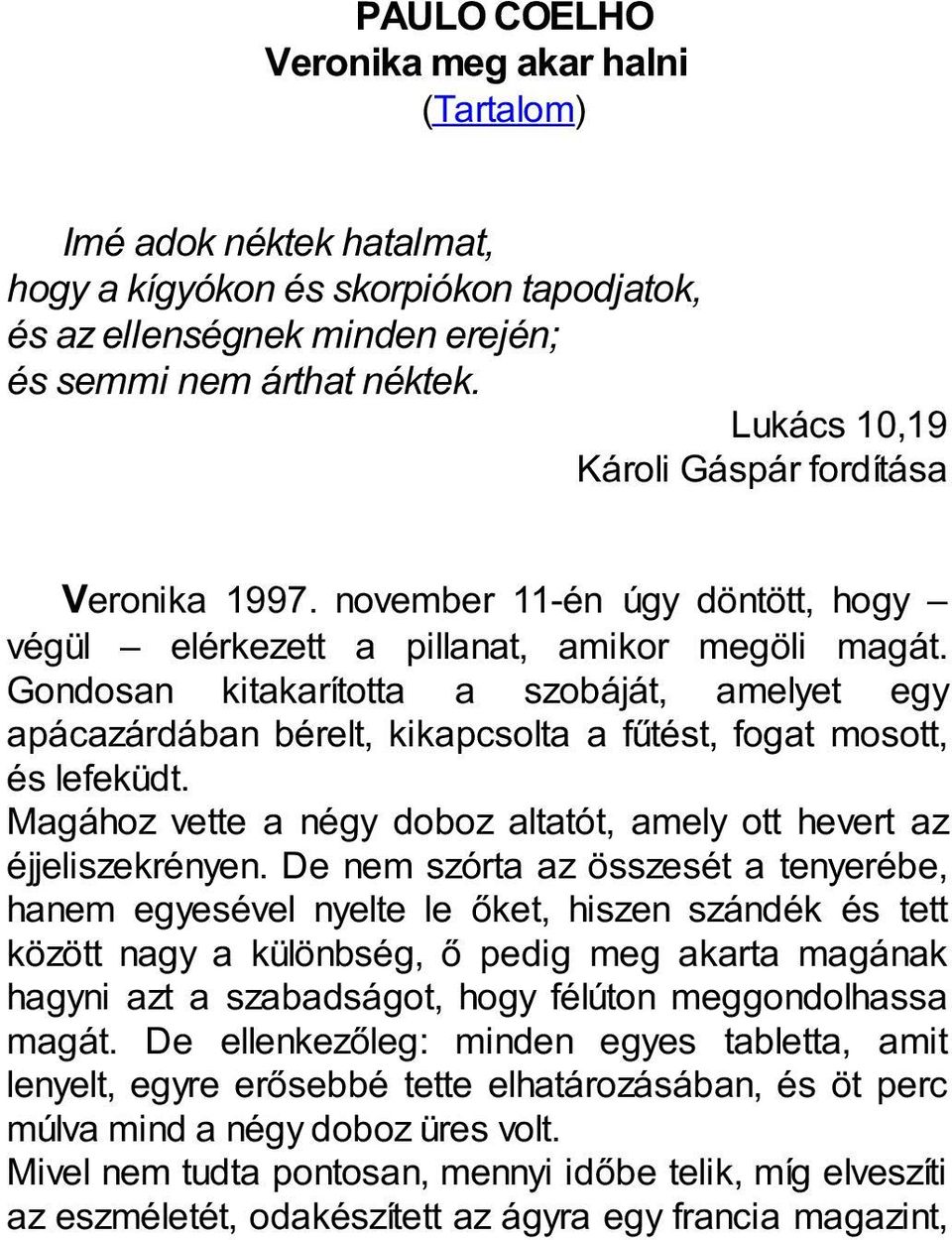 Gondosan kitakarította a szobáját, amelyet egy apácazárdában bérelt, kikapcsolta a fűtést, fogat mosott, és lefeküdt. Magához vette a négy doboz altatót, amely ott hevert az éjjeliszekrényen.